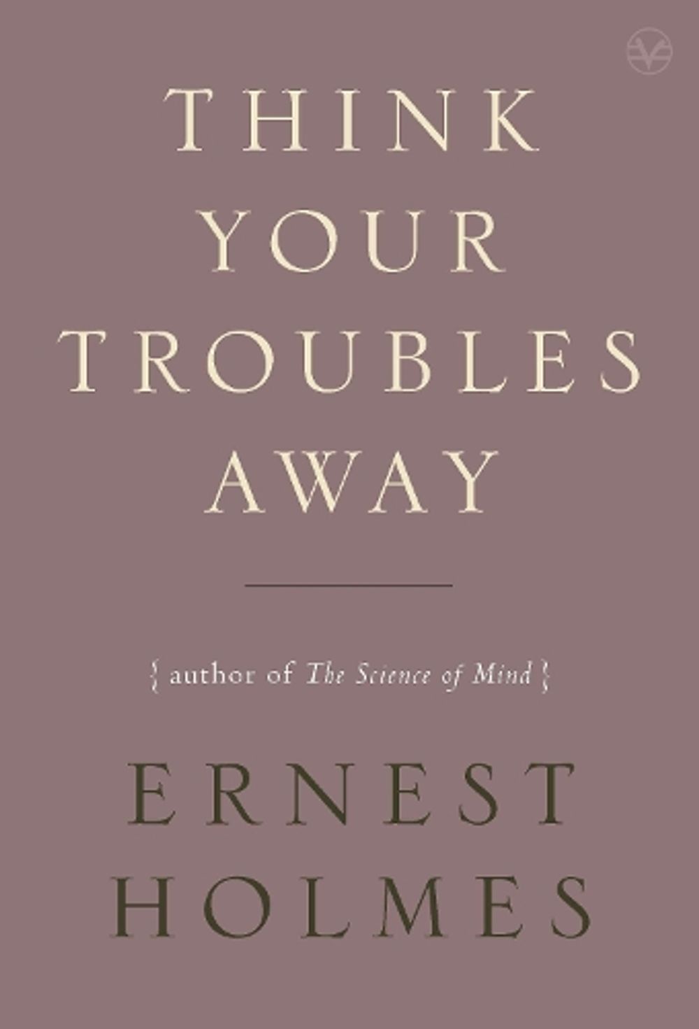 Think Your Troubles Away by Ernest Holmes - ISBN: 9781585428410