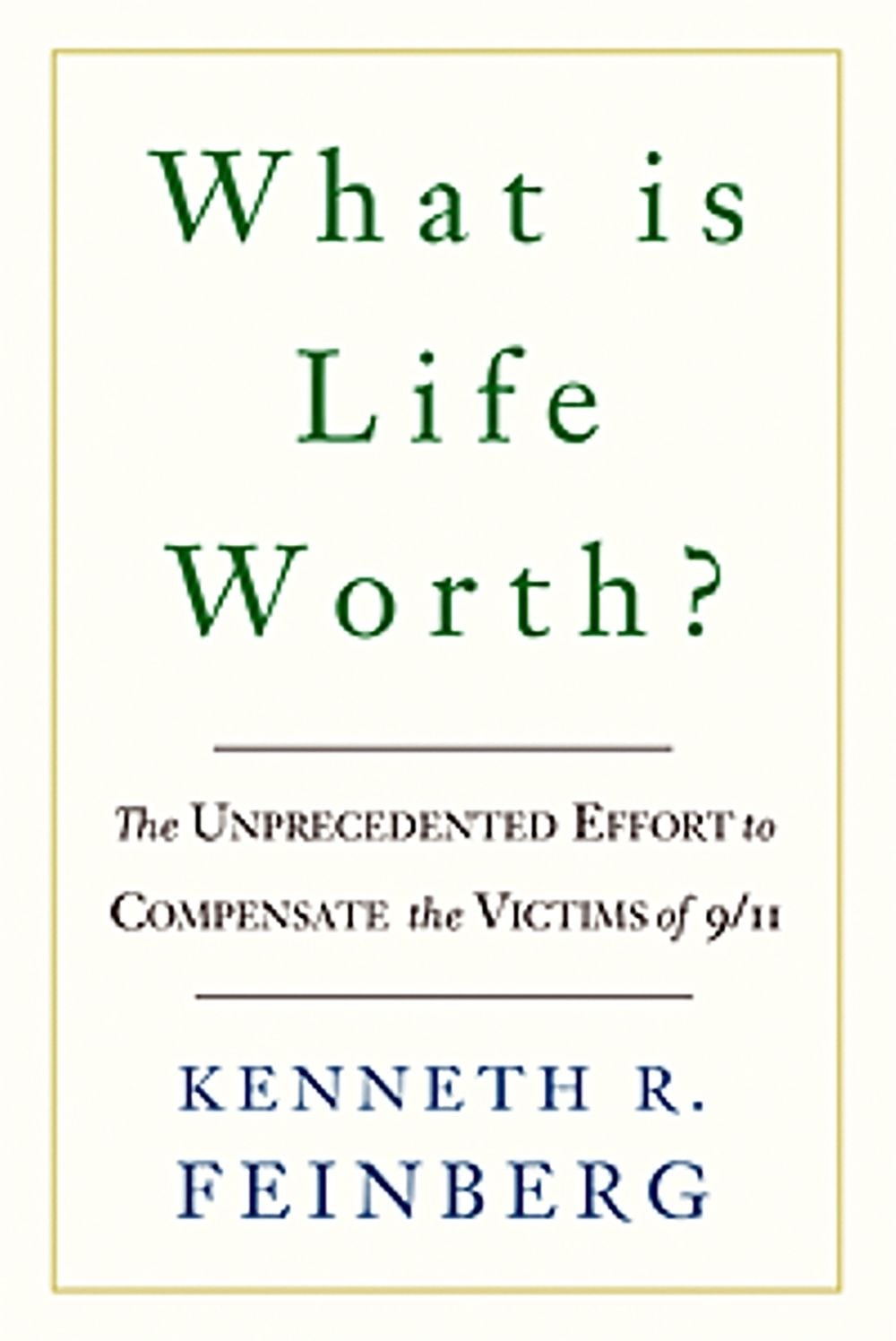 What Is Life Worth?: The Unprecedented Effort to Compensate the Victims of 9/11 by Kenneth Feinberg - ISBN: 9781586484514