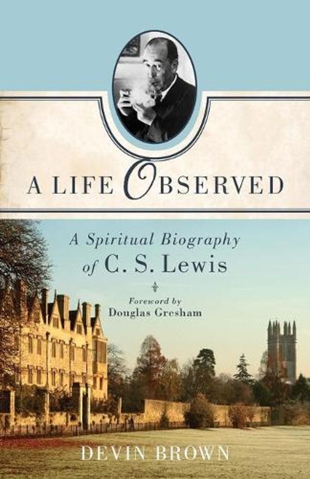 A Life Observed – A Spiritual Biography of C. S. Lewis by Devin Brown - ISBN: 9781587433351