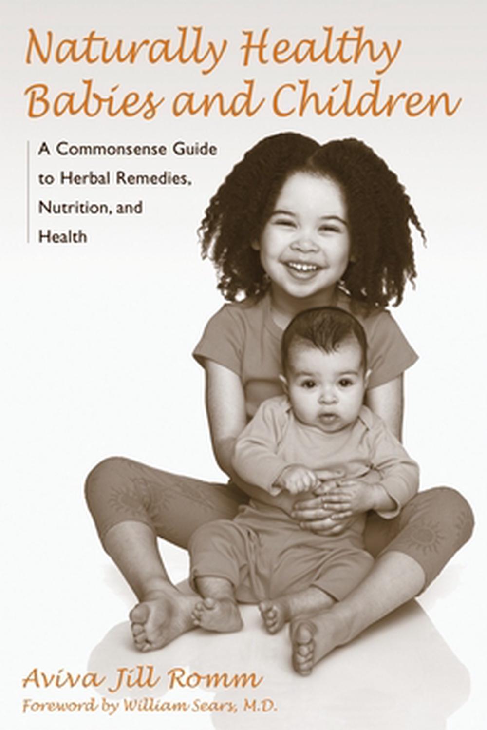 Naturally Healthy Babies and Children: A Commonsense Guide to Herbal Remedies, Nutrition, and Health, 9781587611926
