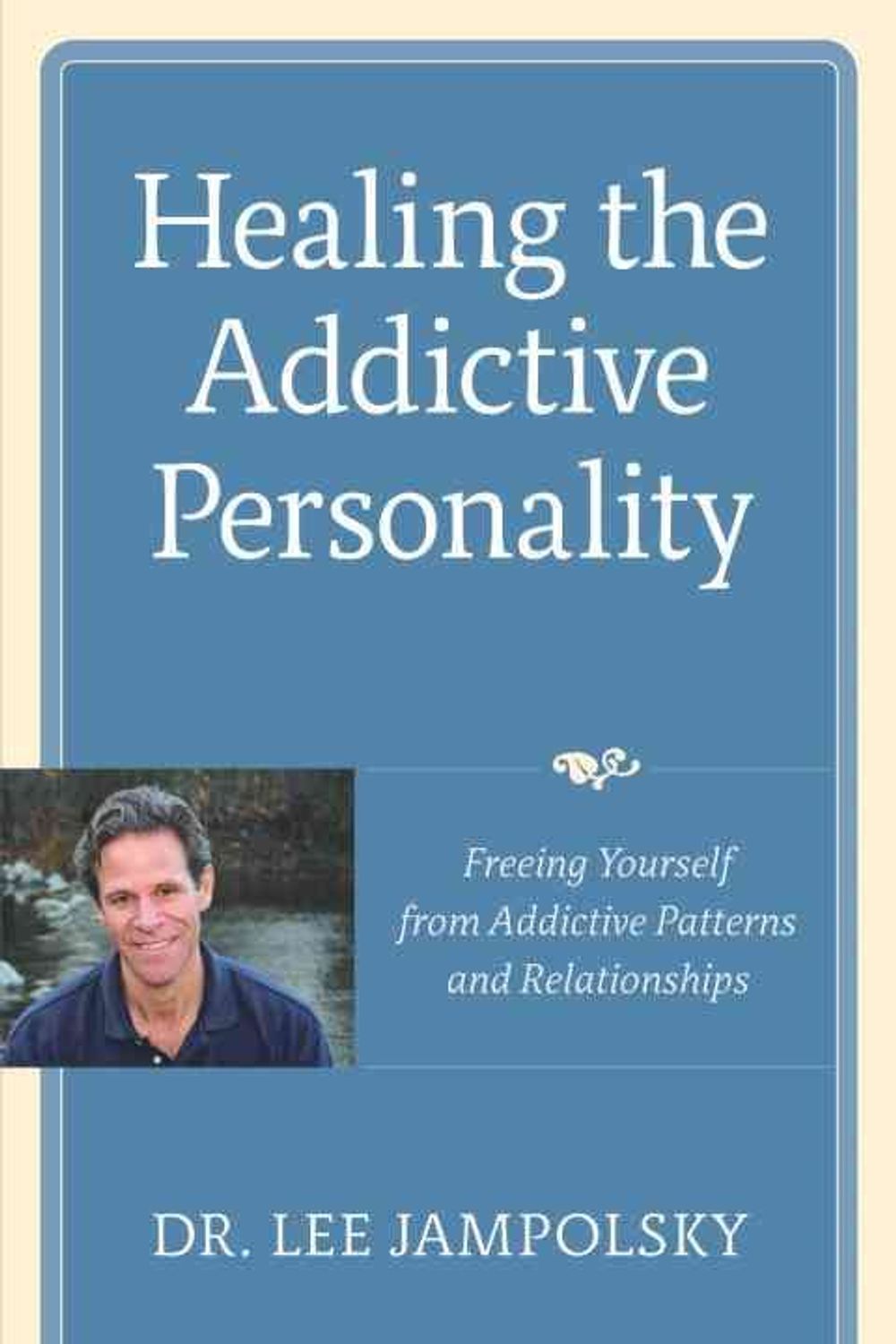 Healing the Addictive Personality: Freeing Yourself from Addictive Patterns and Relationships by Lee L. Jampolsky - ISBN: 9781587613159