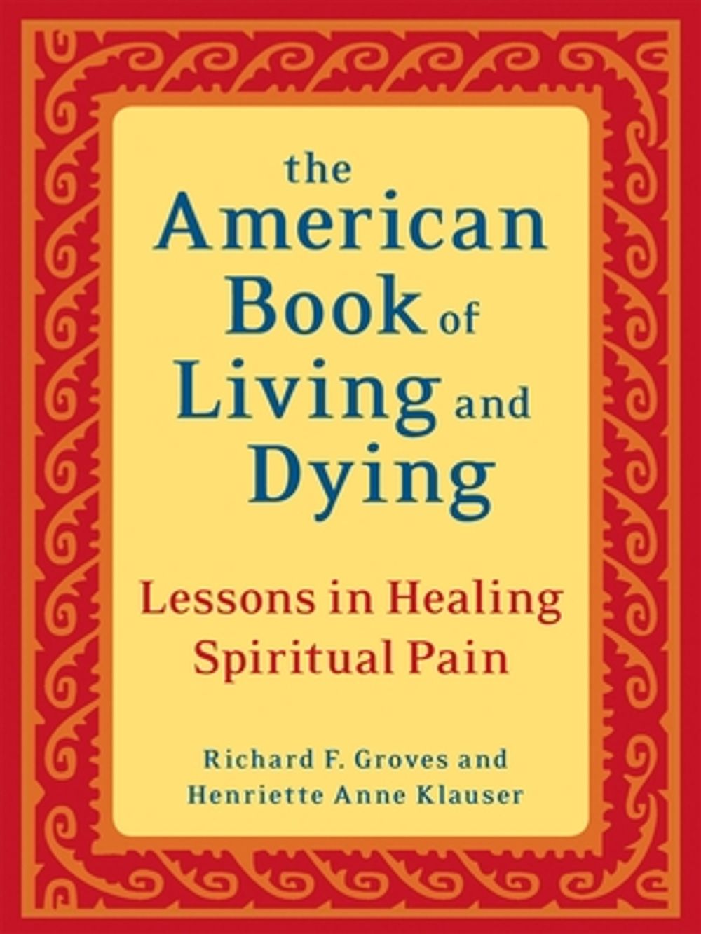 The American Book of Living and Dying: Lessons in Healing Spiritual Pain by Richard F. Groves - ISBN: 9781587613500