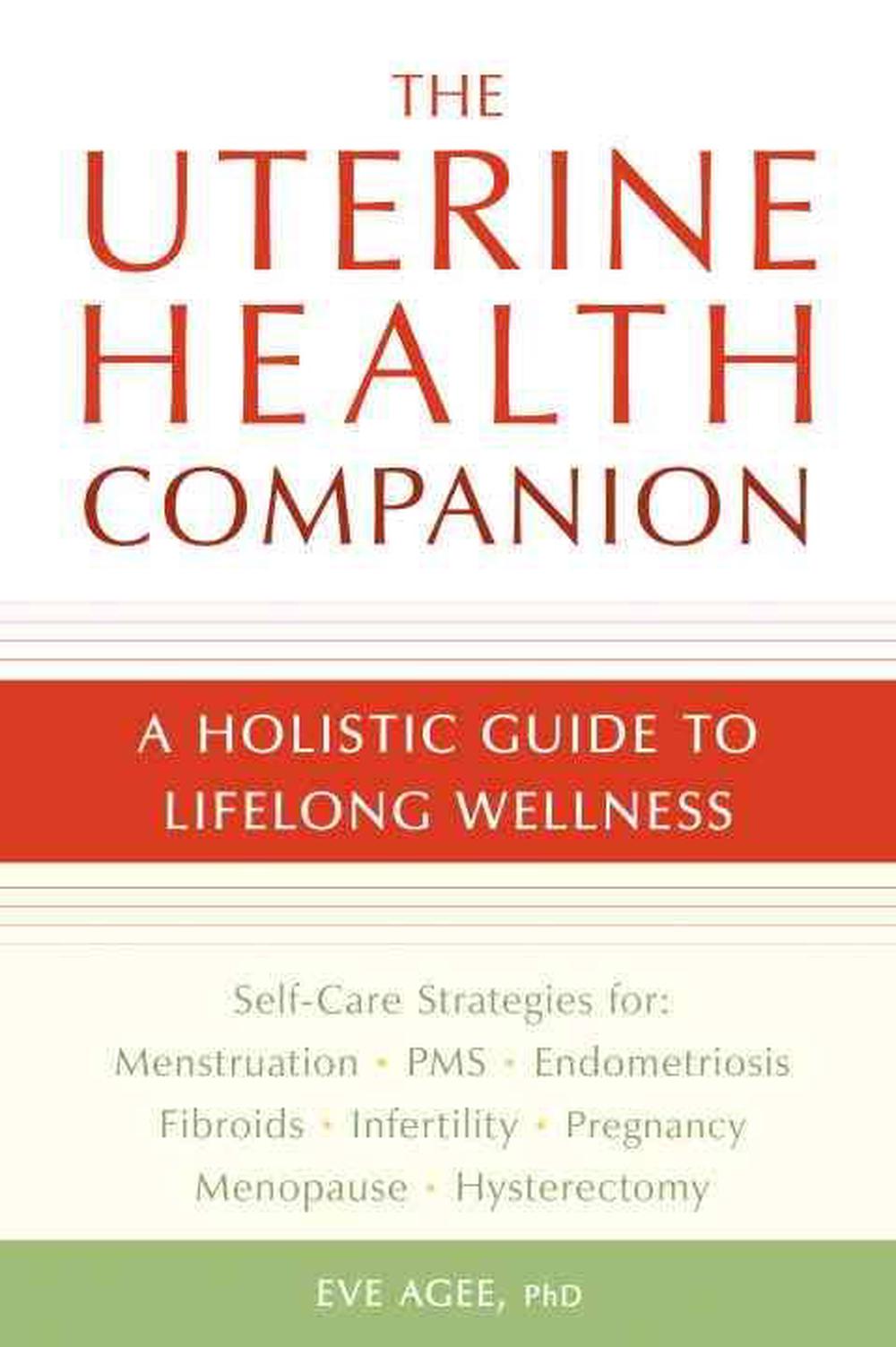 The Uterine Health Companion: A Holistic Guide to Lifelong Wellness by Eve Agee - ISBN: 9781587613517
