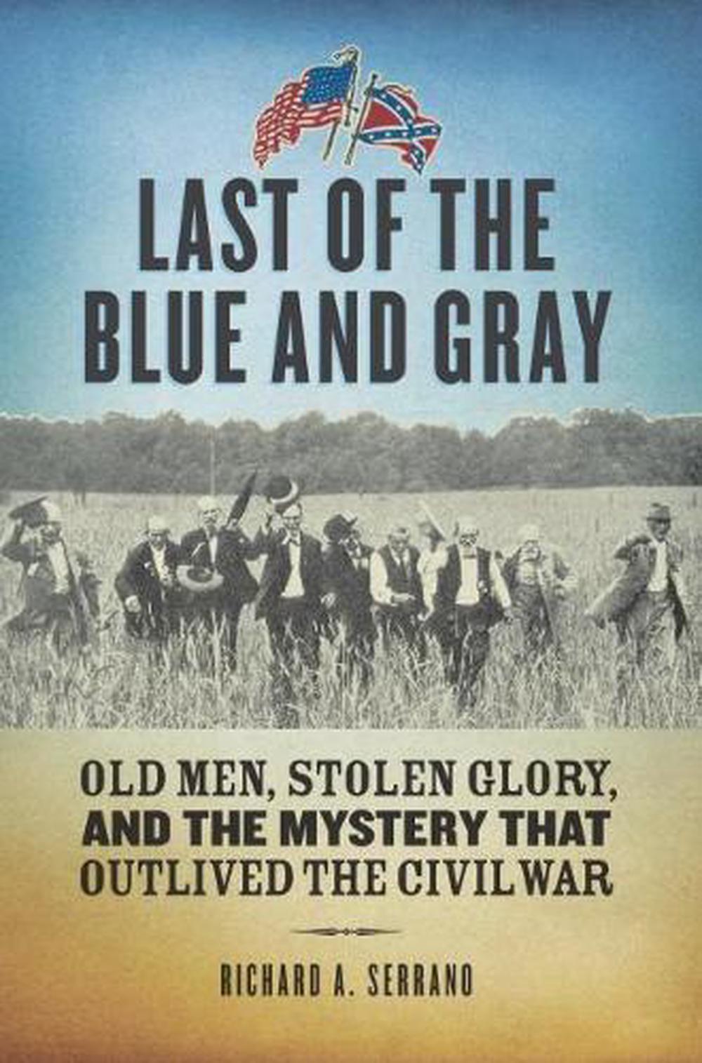 Last of the Blue and Gray by Richard A. Serrano - ISBN: 9781588343956