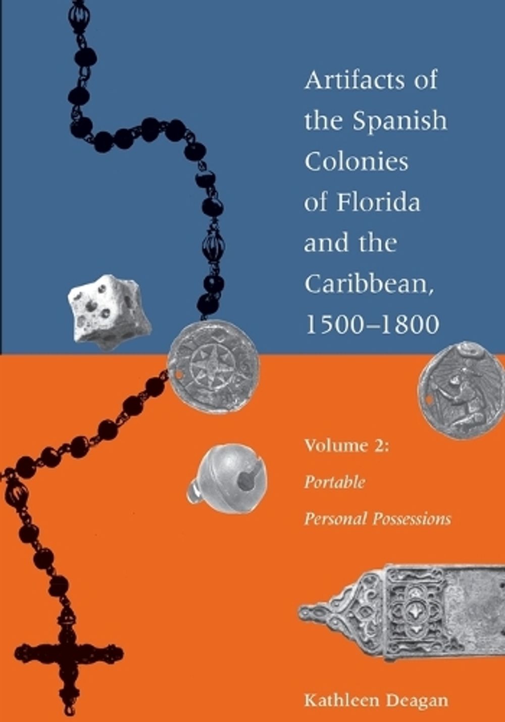 Artifacts of the Spanish Colonies of Florida and the Caribbean, 1500-1800 by Kathleen Deagan - ISBN: 9781588346278