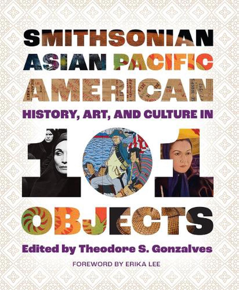 Smithsonian Asian Pacific American History, Art, and Culture in 101 Objects by Theodore S. Gonzalves - ISBN: 9781588346964