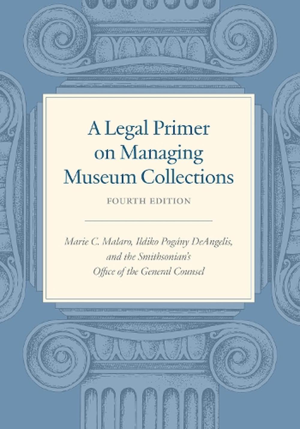 A Legal Primer on Managing Museum Collections - Fourth Edition by Marie C. Malaro - ISBN: 9781588347930