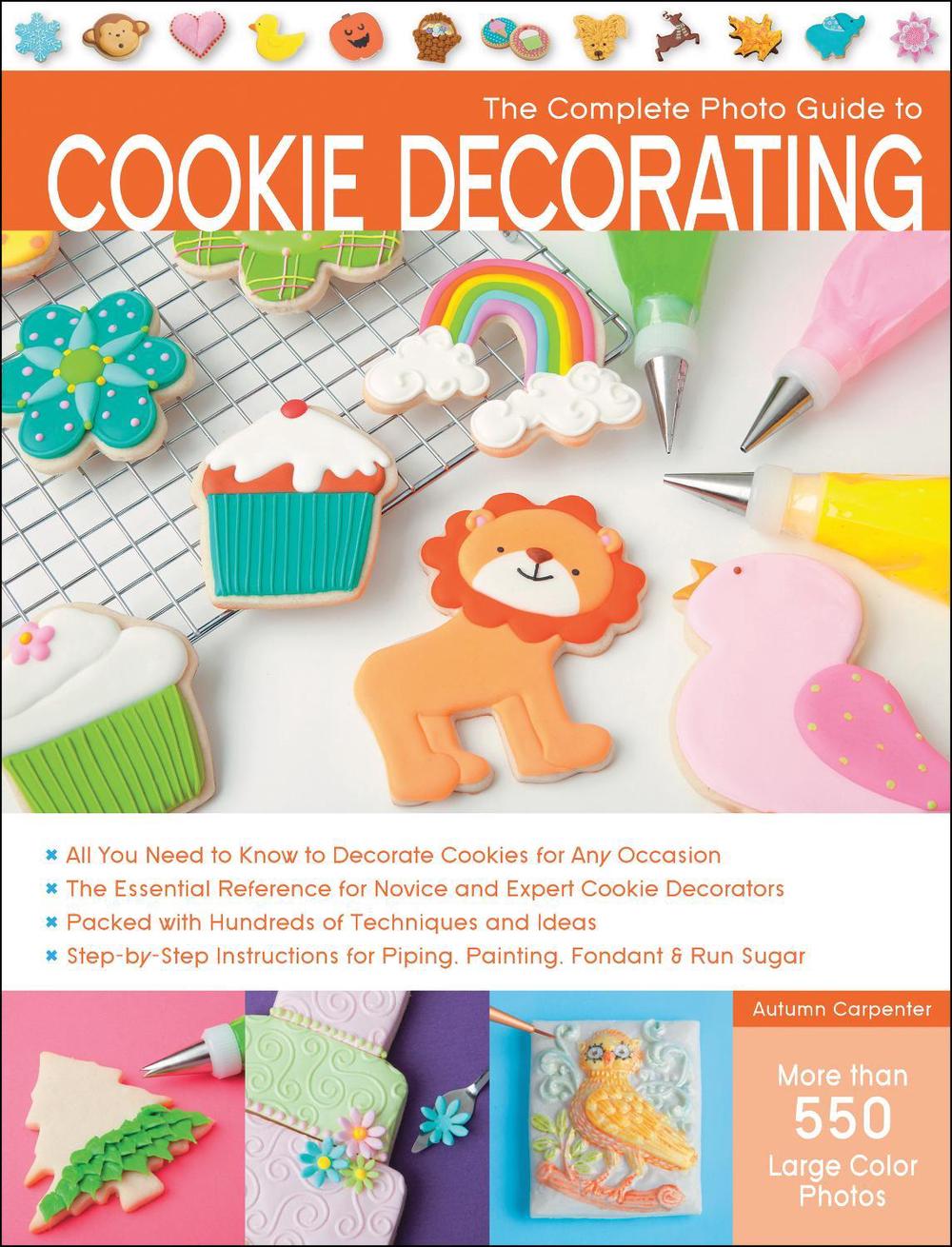 The Complete Photo Guide to Cookie Decorating by Autumn Carpenter - ISBN: 9781589237483
