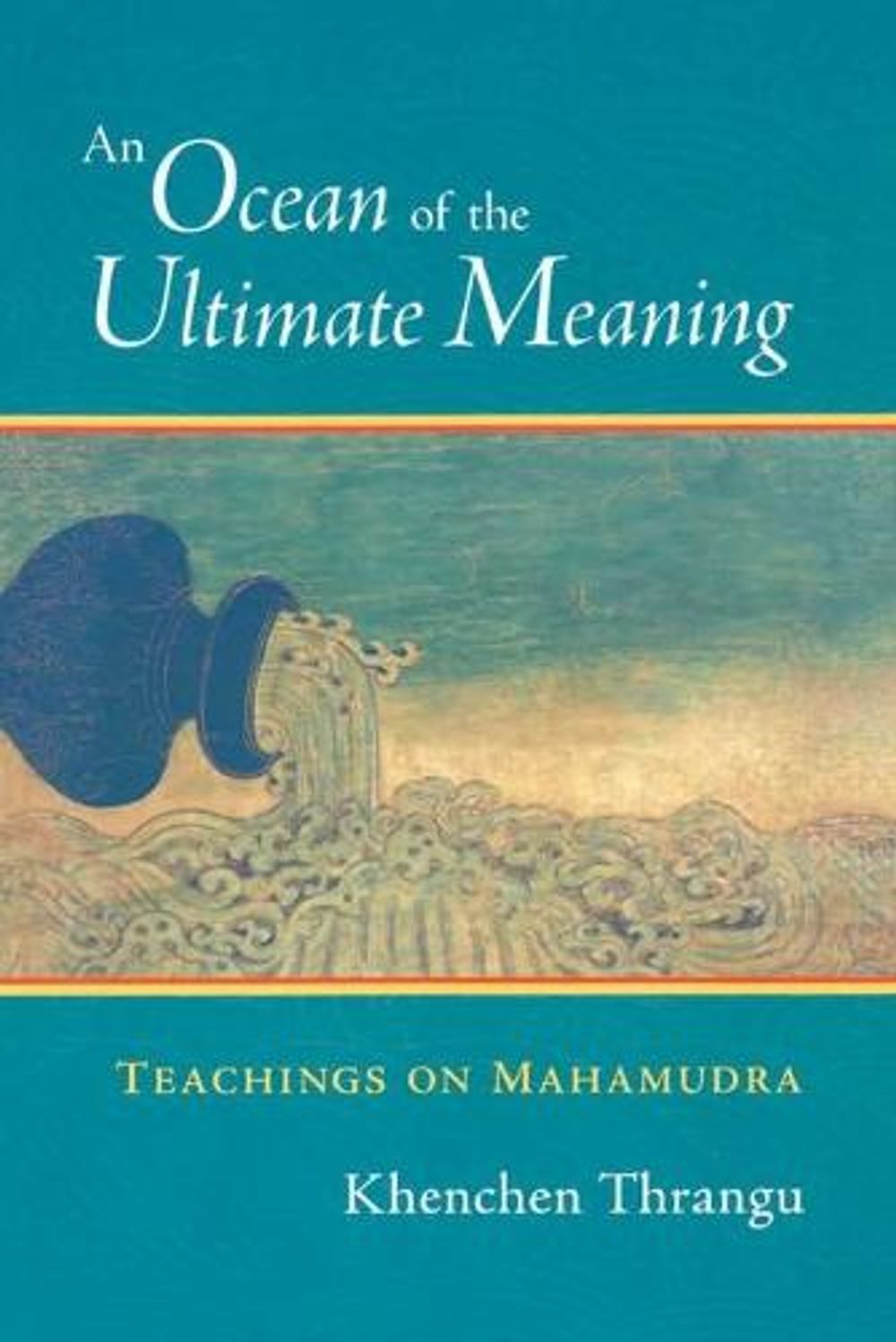 An Ocean of the Ultimate Meaning: Teachings on Mahamudra by Khenchen Thrangu - ISBN: 9781590300558