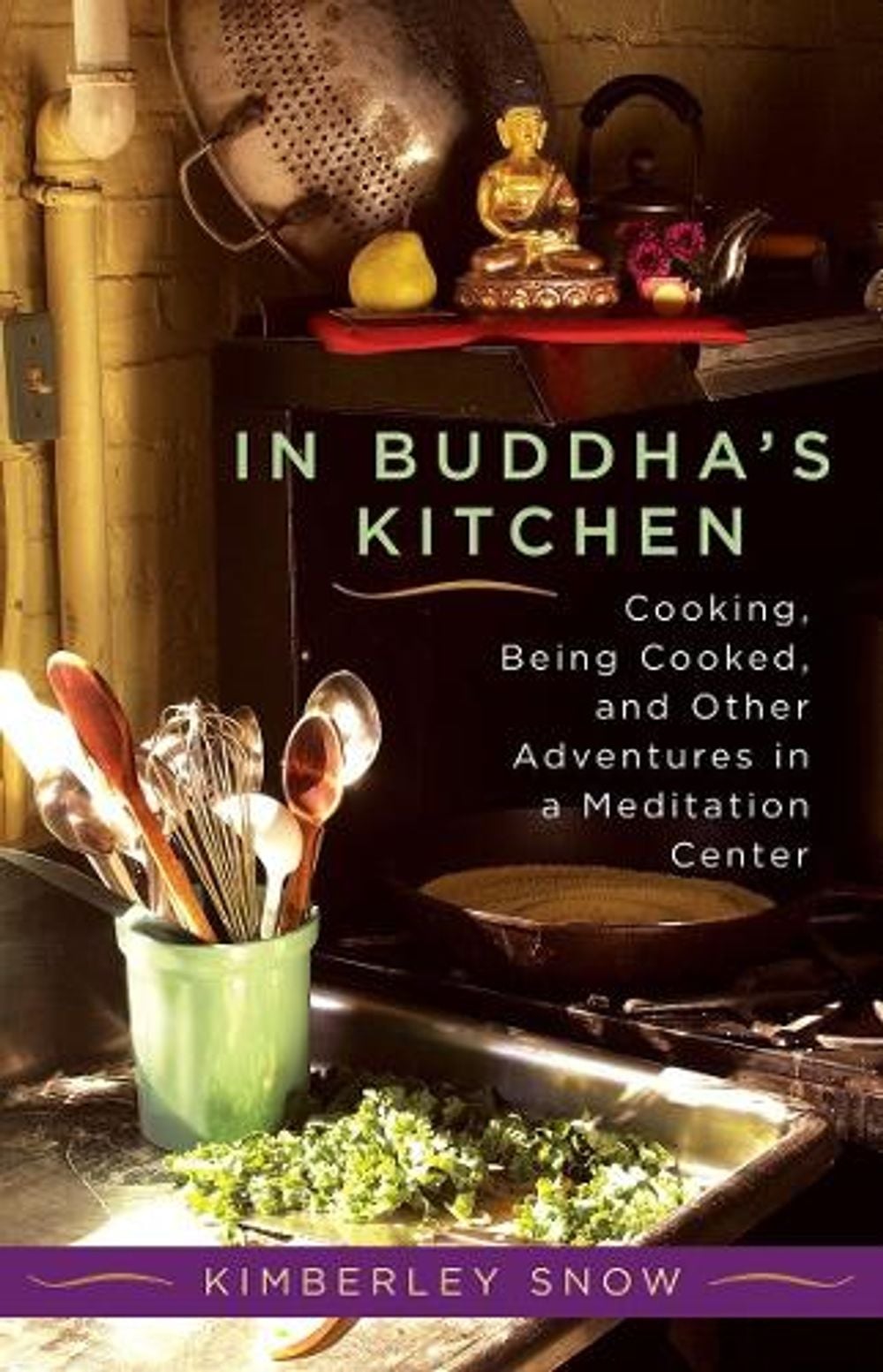 In Buddha's Kitchen: Cooking, Being Cooked, and Other Adventures in a Meditation Center by Kimberley Snow - ISBN: 9781590301470