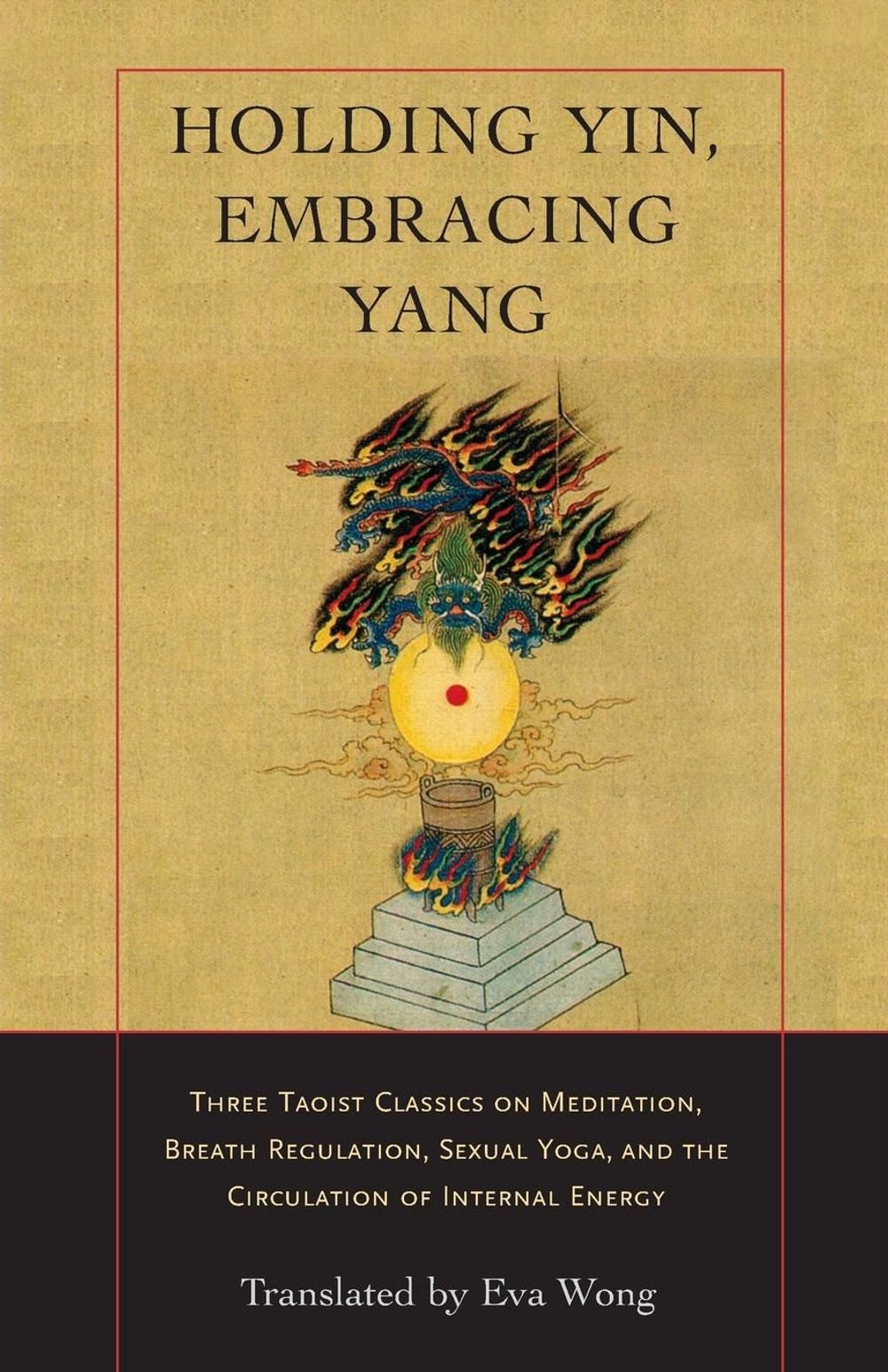 Holding Yin, Embracing Yang: Three Taoist Classics on Meditation, Breath Regulation, Sexual Yoga, and Thecirculation of Internal Energy by Eva Wong - ISBN: 9781590302637
