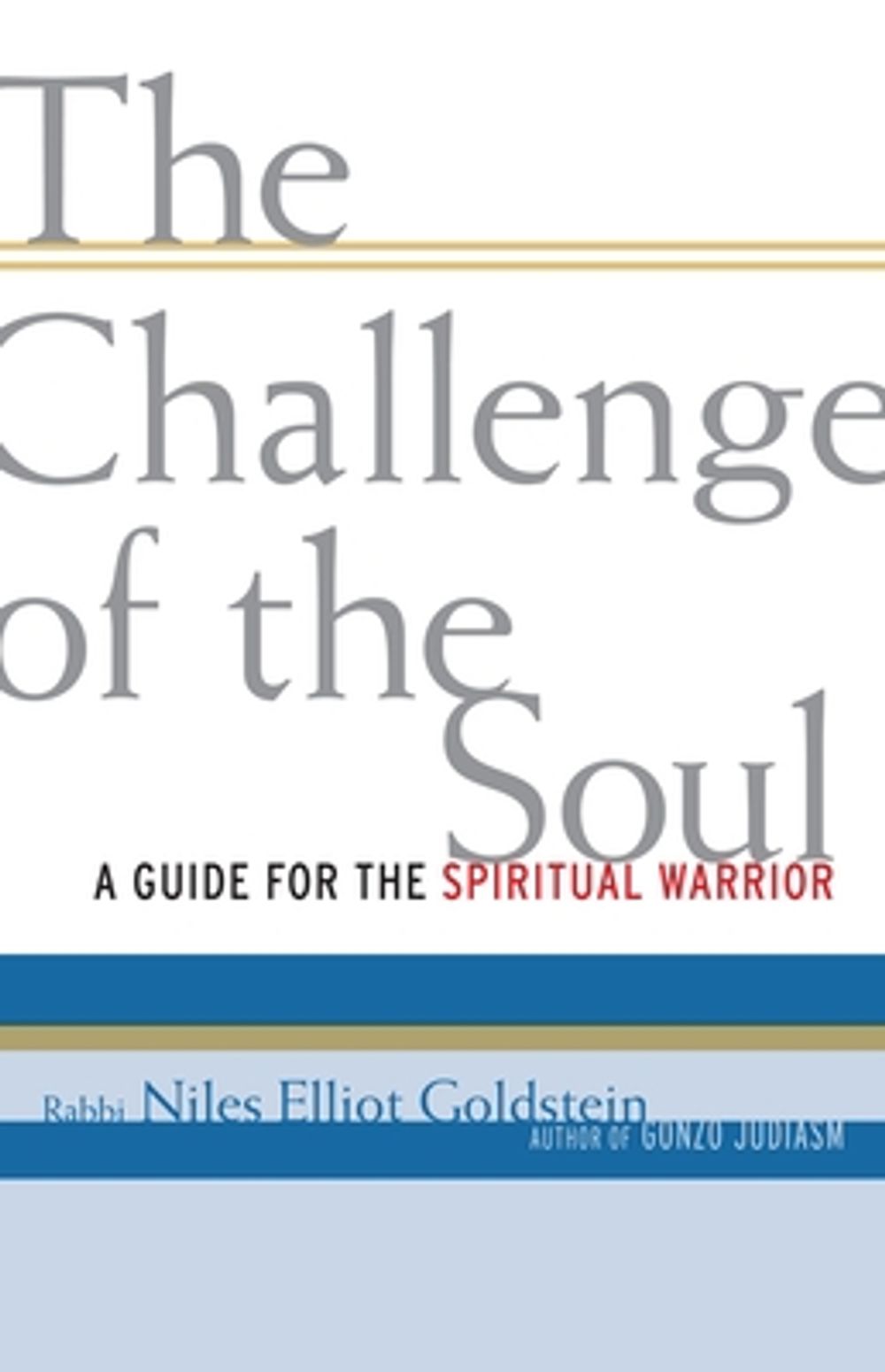 The Challenge of the Soul: A Guide for the Spiritual Warrior by Niles Elliot Goldstein - ISBN: 9781590306604