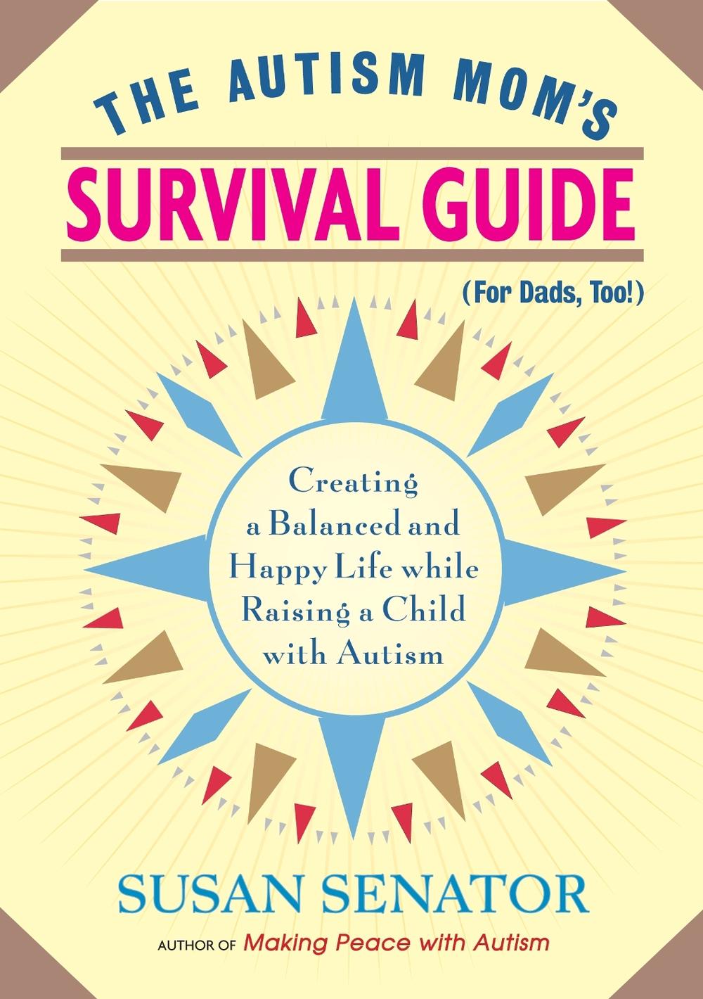The Autism Mom's Survival Guide (for Dads, too!) by Susan Senator - ISBN: 9781590307533
