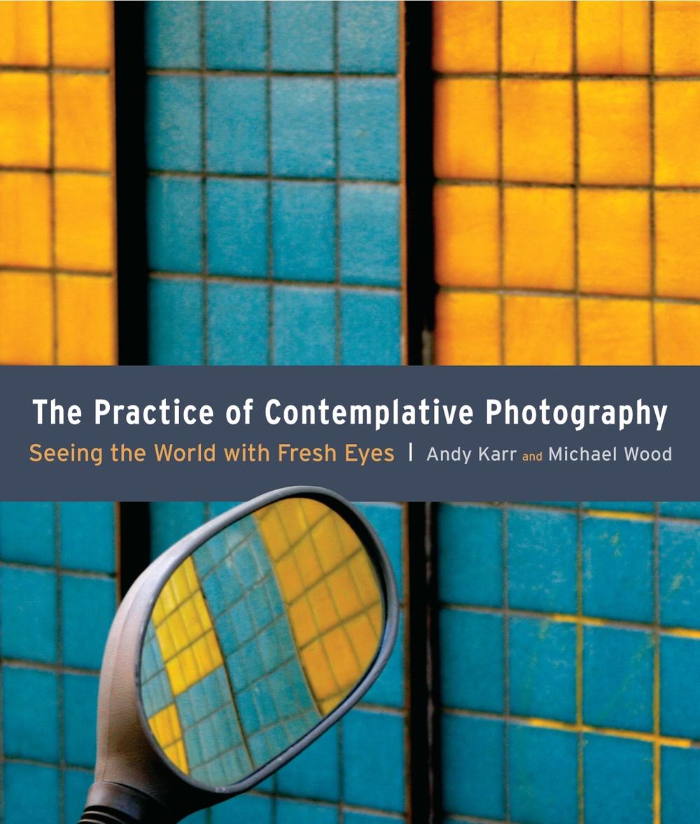 The Practice of Contemplative Photography by Andy Karr - ISBN: 9781590307793