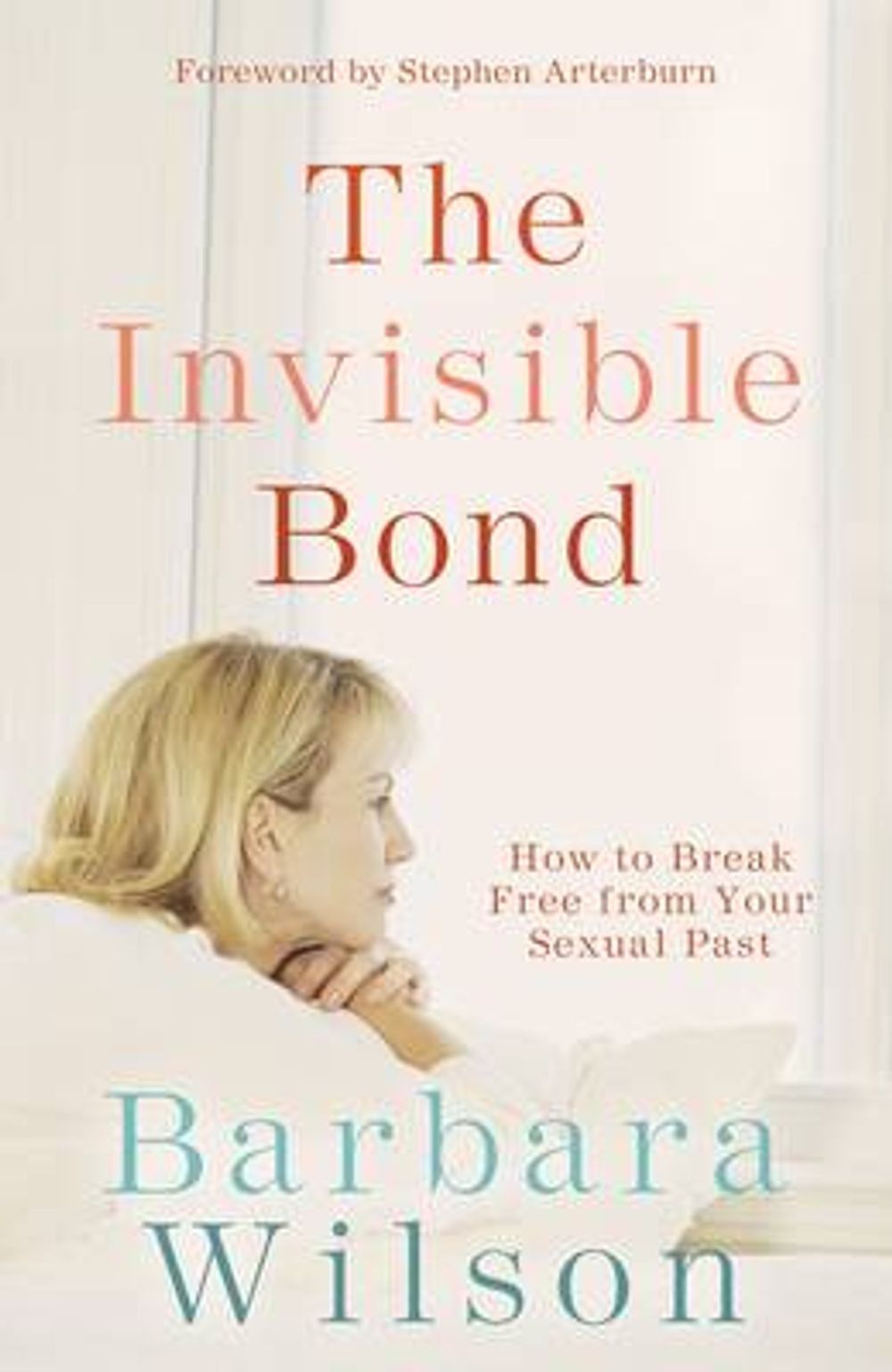 The Invisible Bond: How to Break Free from Your Sexual Past by Barbara Wilson - ISBN: 9781590525425
