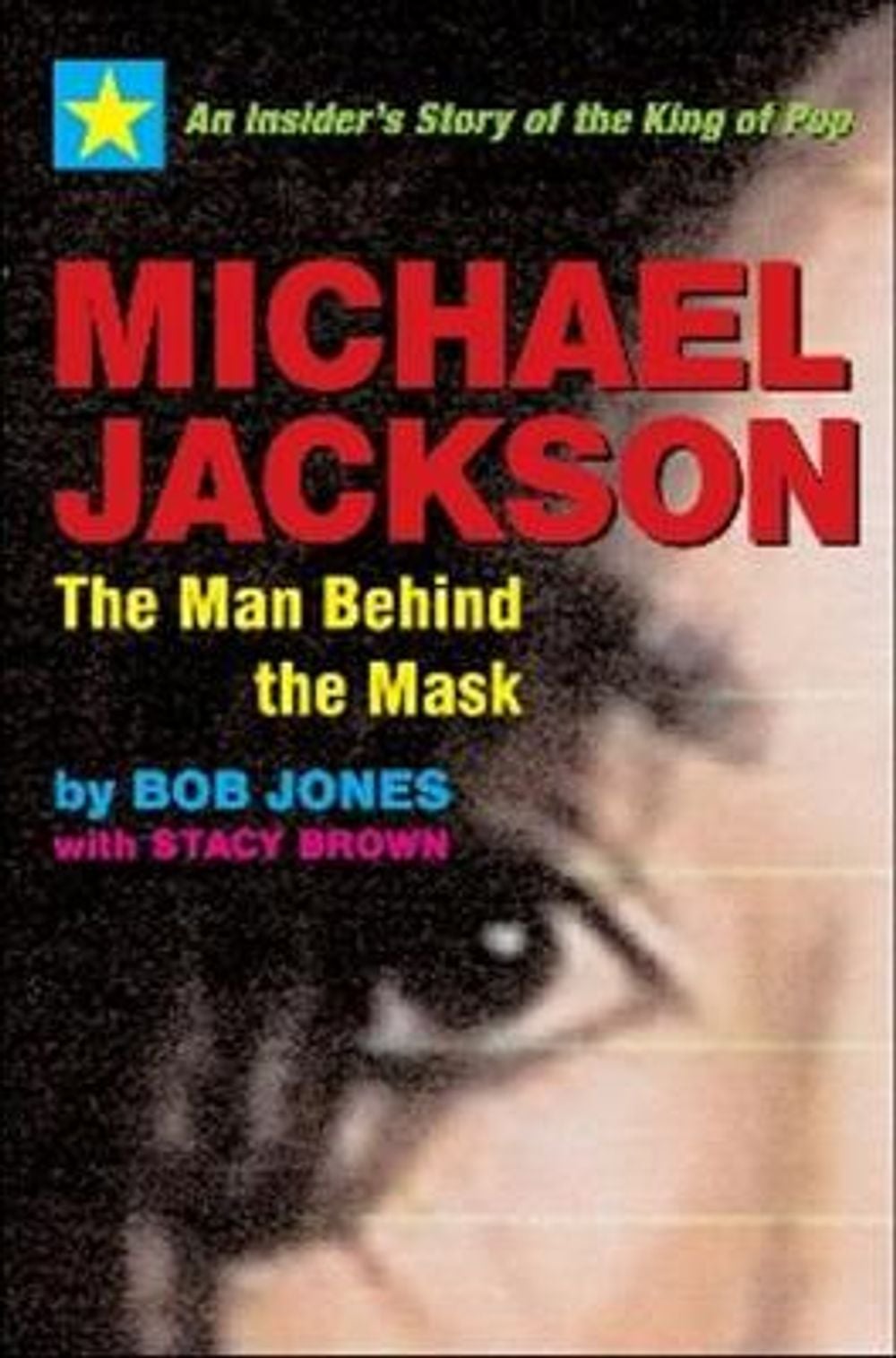 Michael Jackson, the Man Behind the Mask: An Insider's Account of the King of Pop's Spectacular Rise and Fall from Grace by Bob Jones - ISBN: 9781590790724