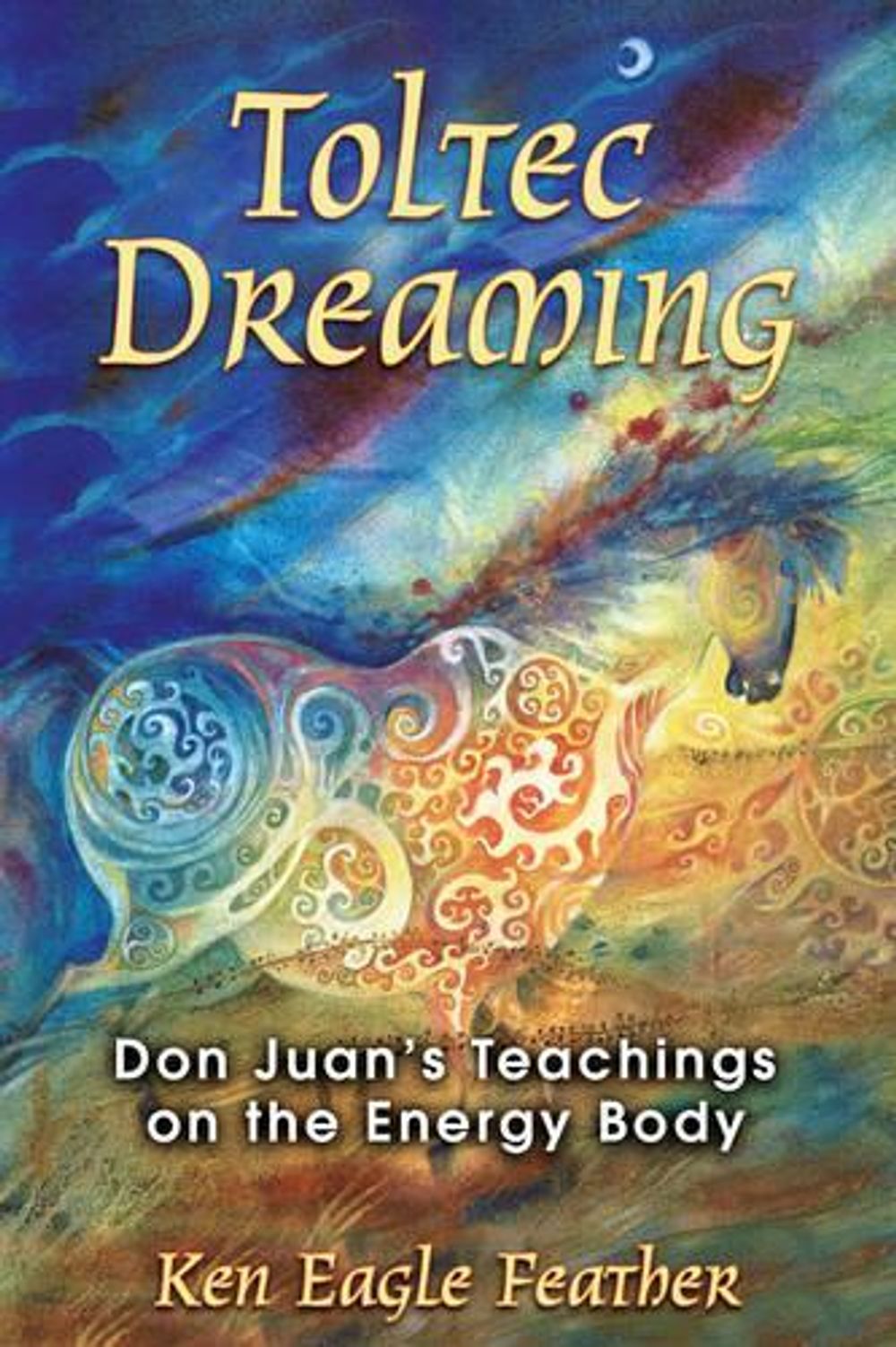 Toltec Dreaming by Ken Eagle Feather - ISBN: 9781591430728