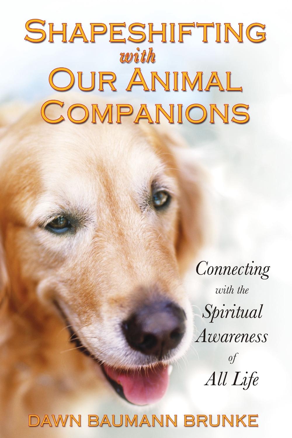 Shapeshifting with Our Animal Companions by Dawn Baumann Brunke - ISBN: 9781591430834
