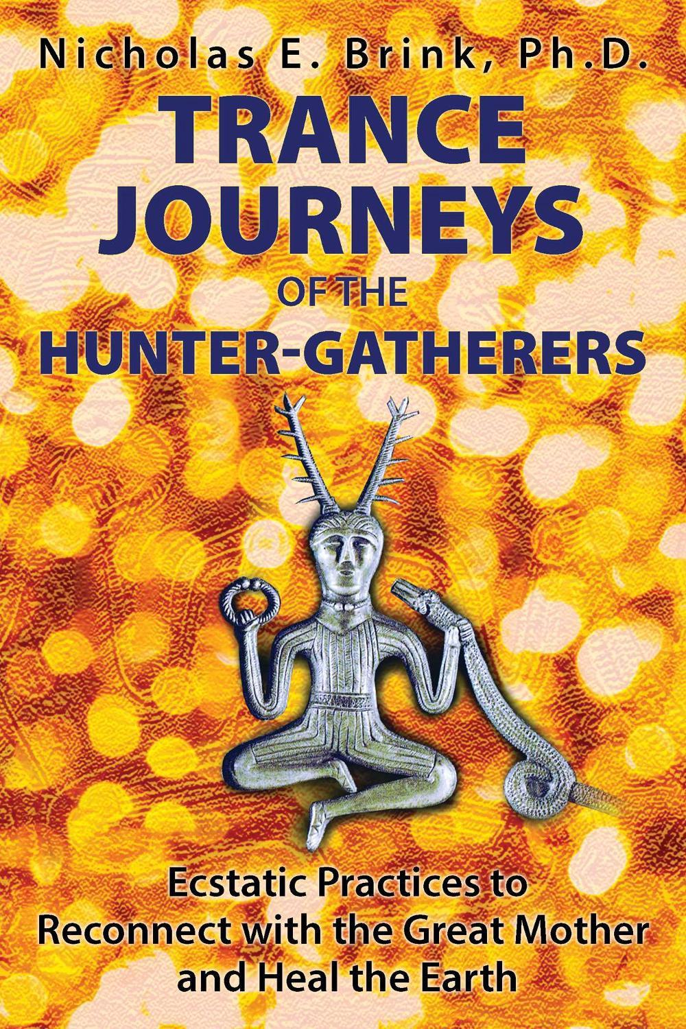 Trance Journeys of the Hunter-Gatherers by Nicholas E. Brink - ISBN: 9781591432371
