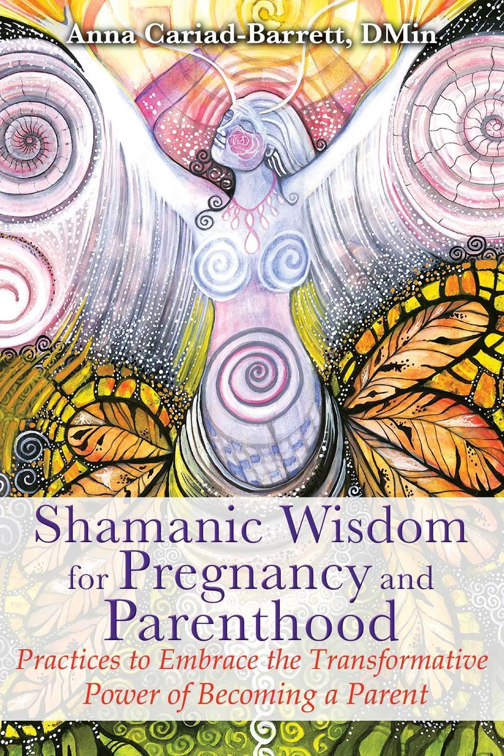 Shamanic Wisdom for Pregnancy and Parenthood by Anna Cariad-Barrett - ISBN: 9781591432432