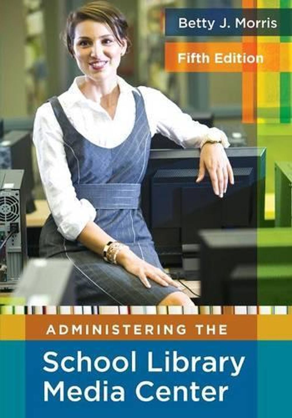 Administering the School Library Media Center, 5th Edition by Betty J. Morris - ISBN: 9781591586890