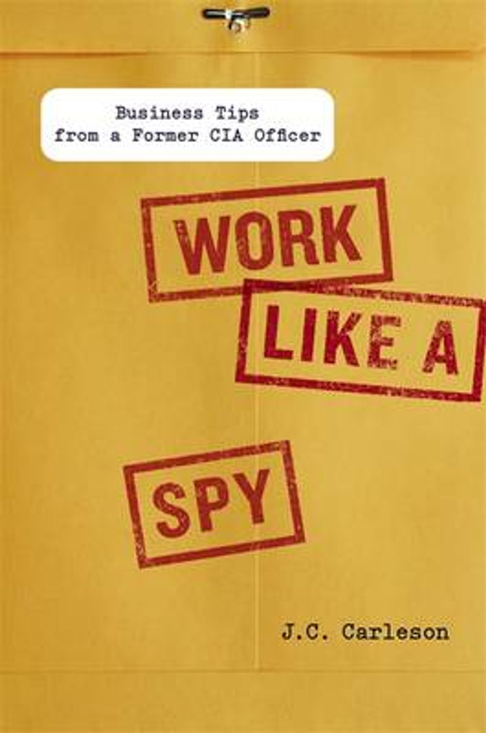 Work Like a Spy: Business Tips from a Former CIA Officer by J.C. Carleson - ISBN: 9781591843535