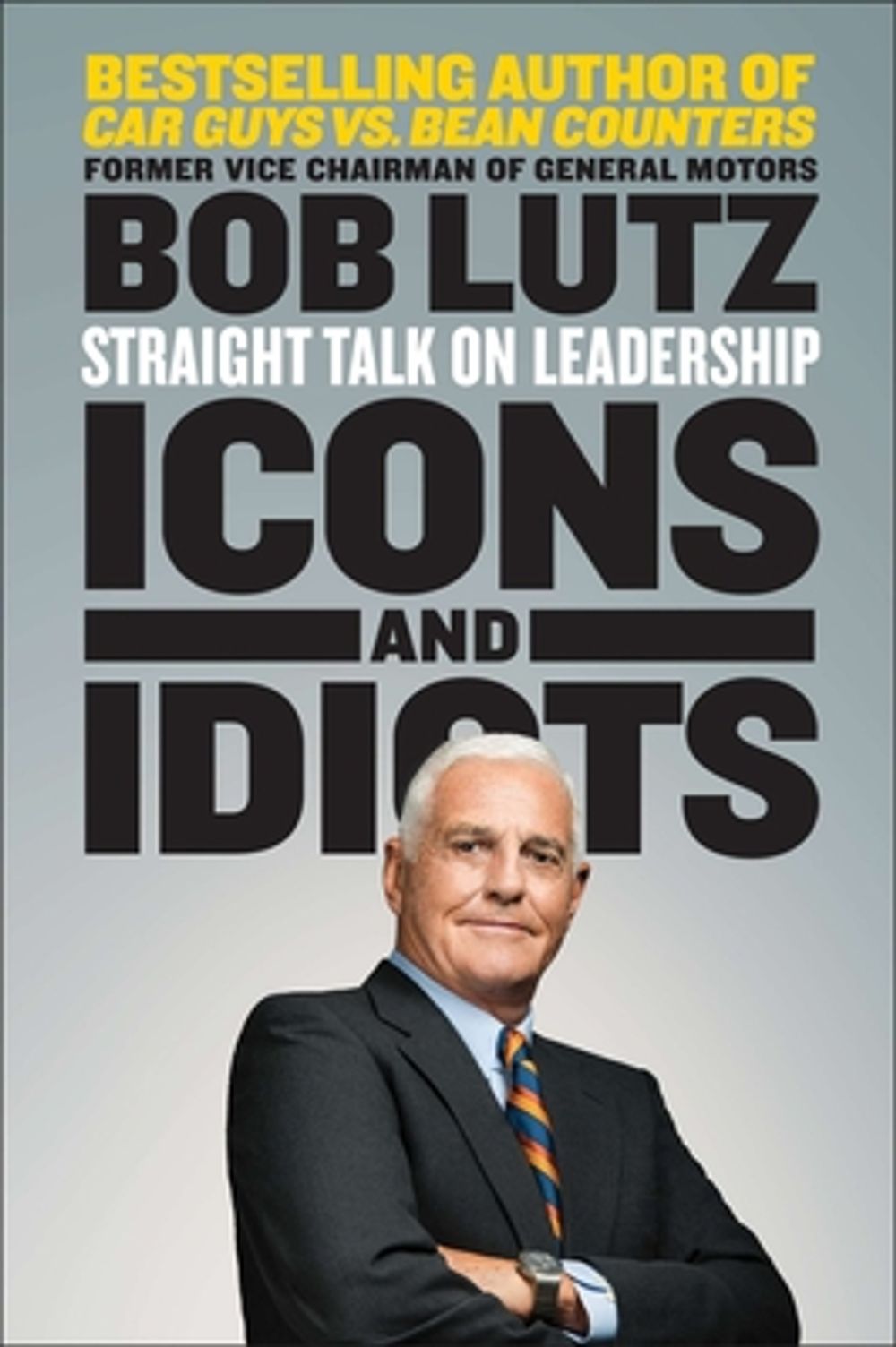 Icons and Idiots: Straight Talk on Leadership by Bob Lutz - ISBN: 9781591846963