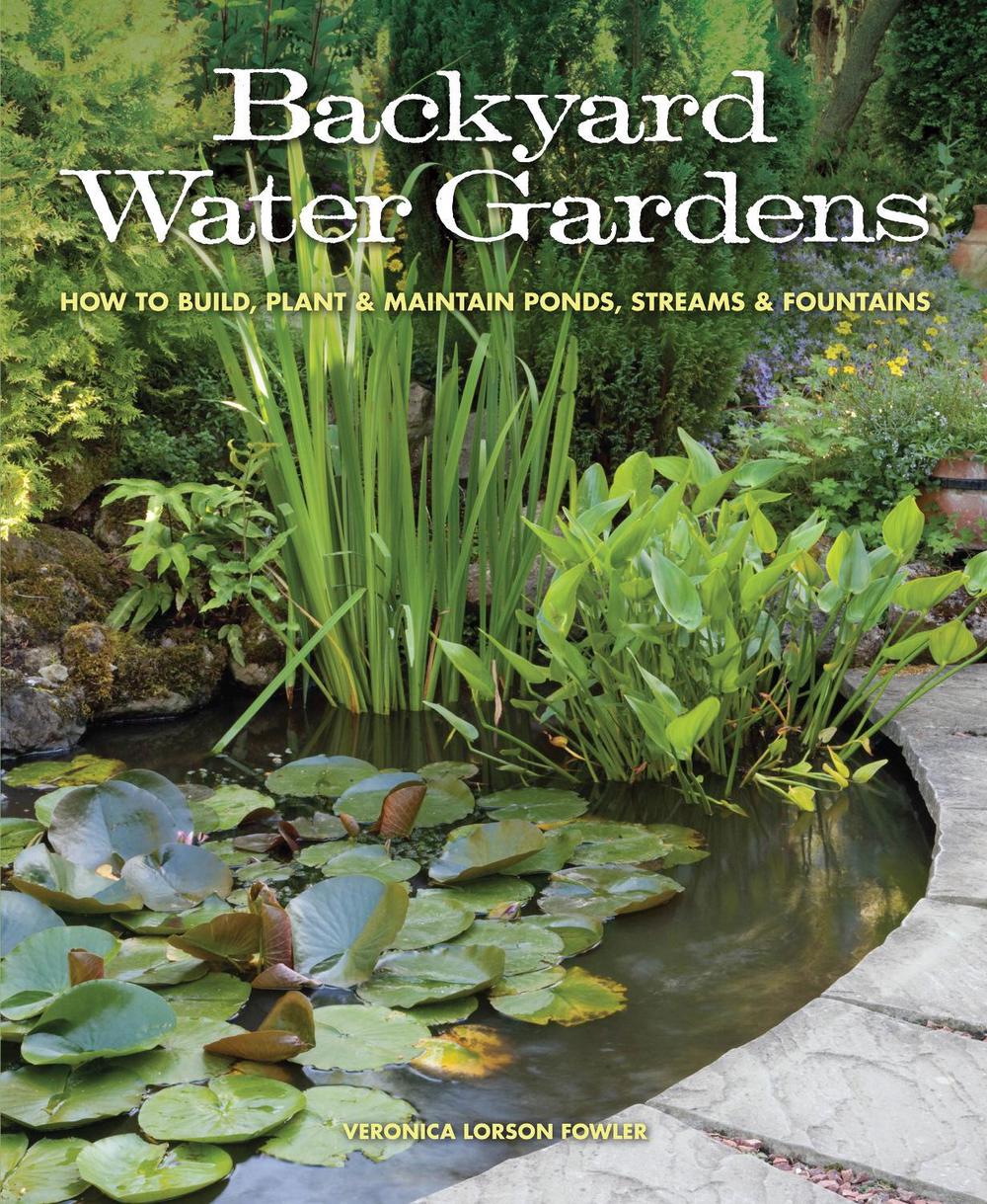 Backyard Water Gardens How To Build Plant Maintain Ponds