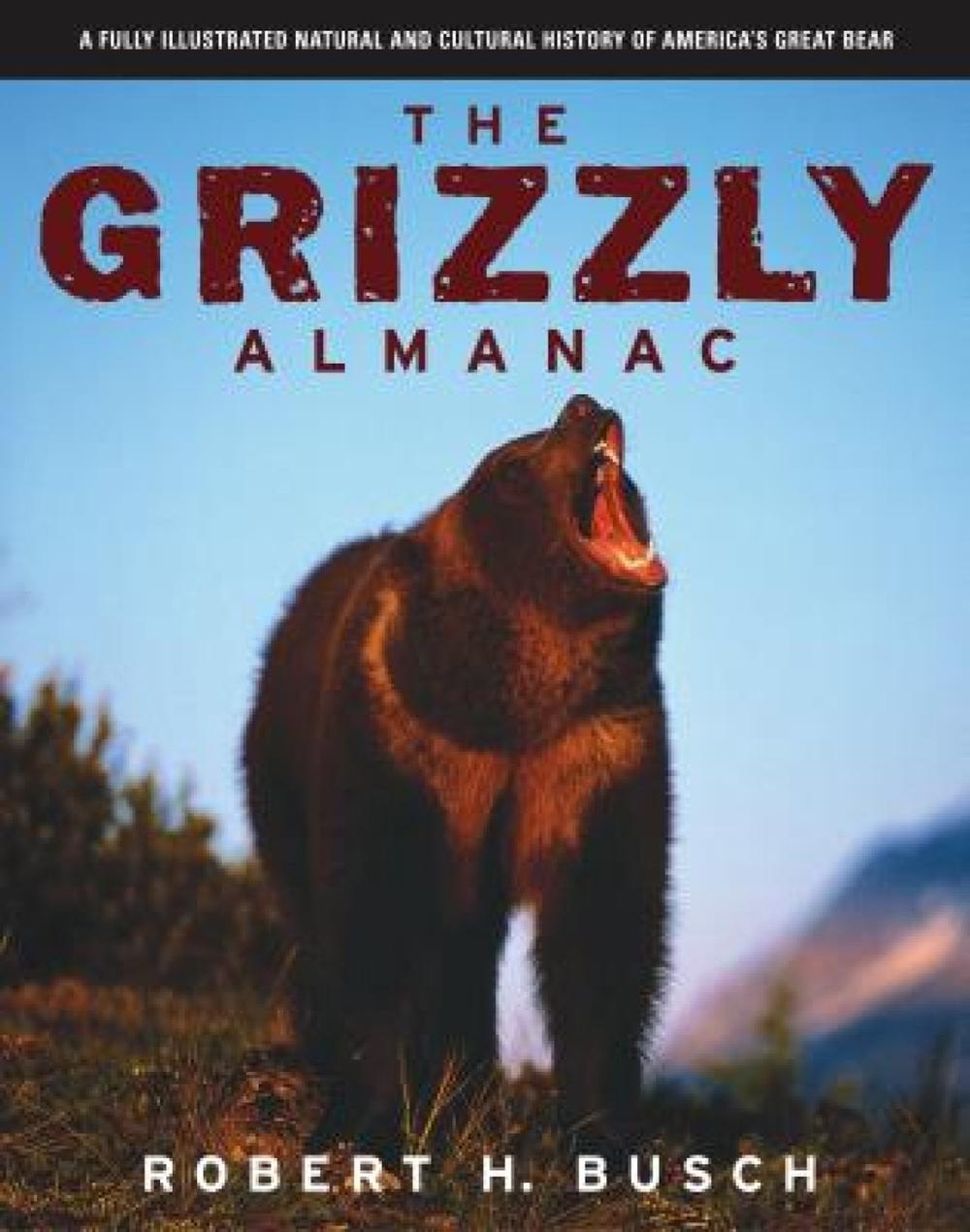 The Grizzly Almanac: A Fully Illustrated Natural and Cultural History of America's Great Bear, 9781592283200