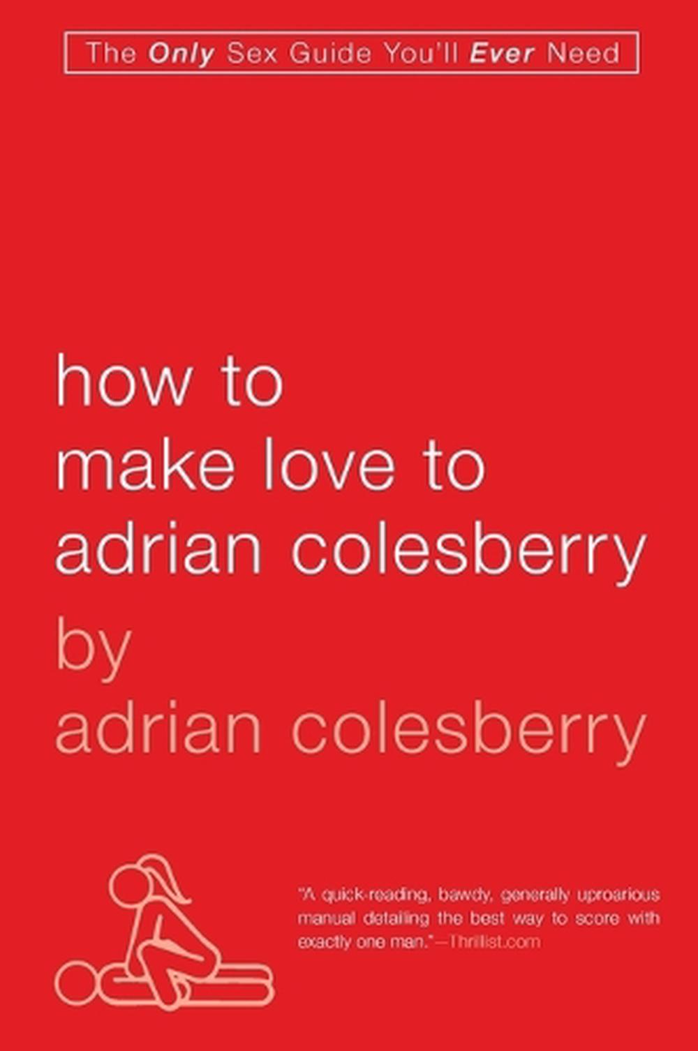 How To Make Love To Adrian Colesberry by Adrian Colesberry - ISBN: 9781592405565