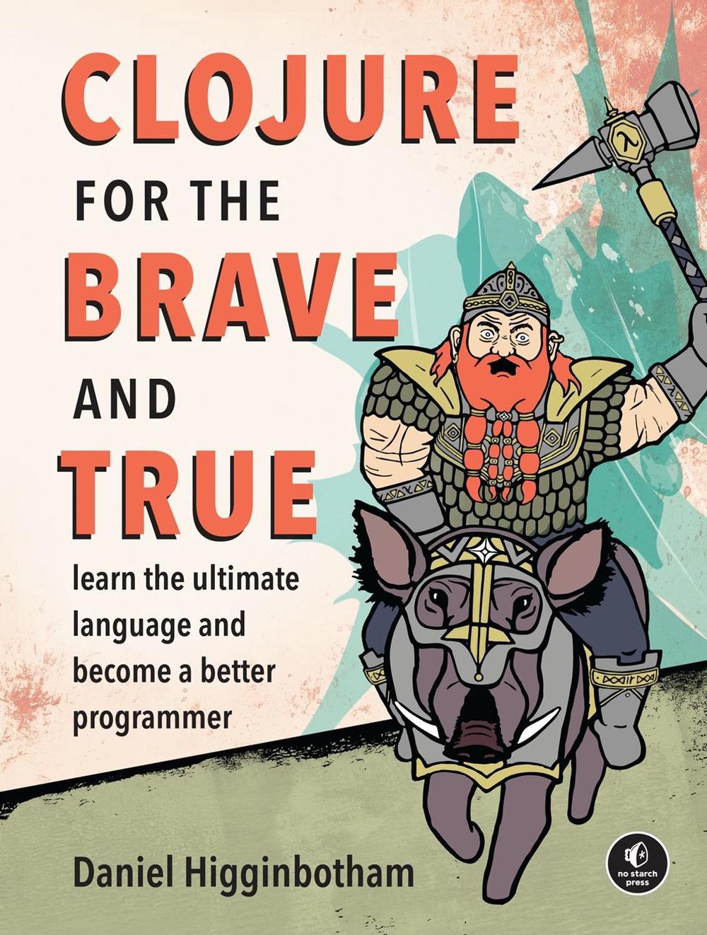 Clojure for the Brave and True by Daniel Higginbotham - ISBN: 9781593275914