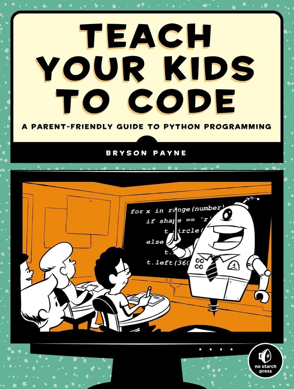 Teach Your Kids to Code by Bryson Payne - ISBN: 9781593276140