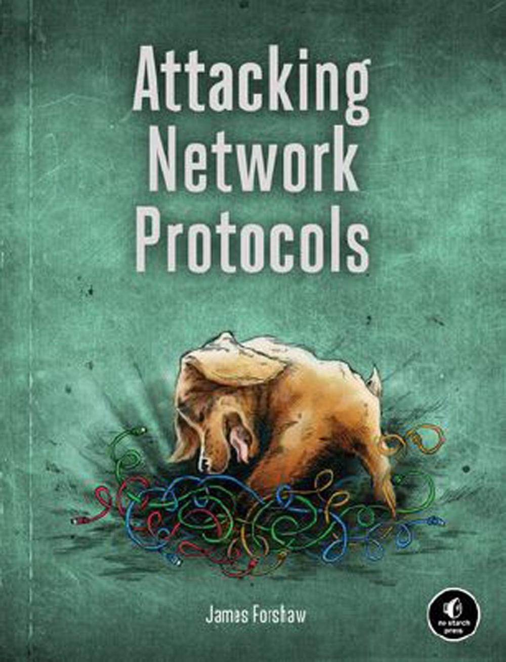Attacking Network Protocols by James Forshaw - ISBN: 9781593277505