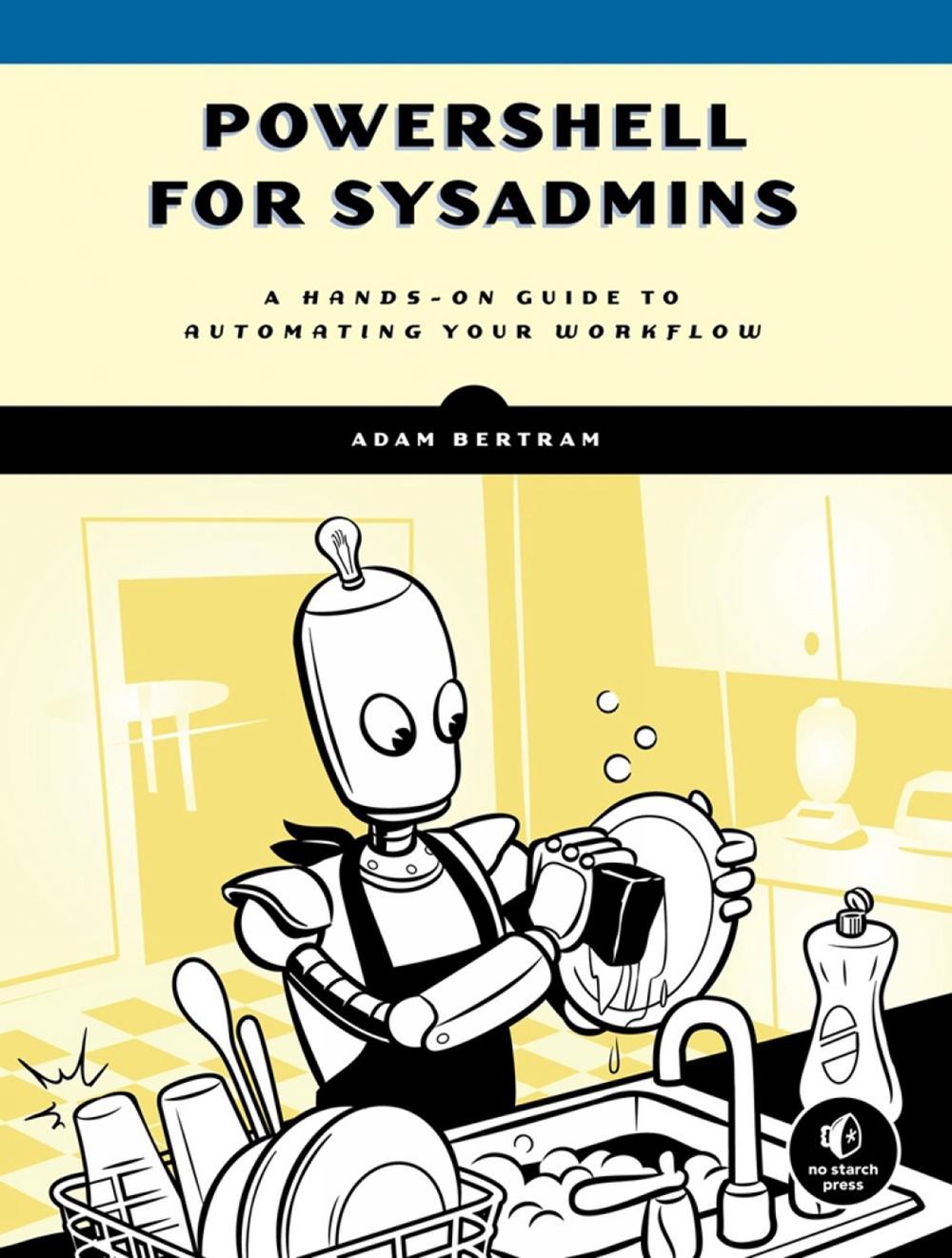 PowerShell for Sysadmins by Adam Bertram - ISBN: 9781593279189