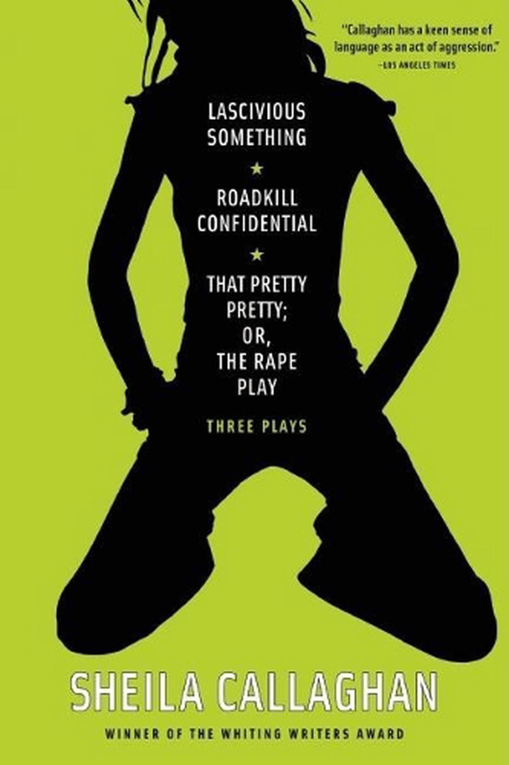 Lascivious Something/Roadkill Confidential/ That Pretty Pretty; Or, The Rape Play by Sheila Callaghan - ISBN: 9781593764142