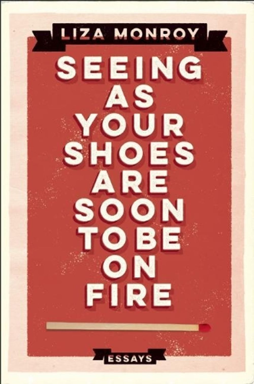 Seeing As Your Shoes Are Soon to be on Fire by Liza Monroy - ISBN: 9781593766498