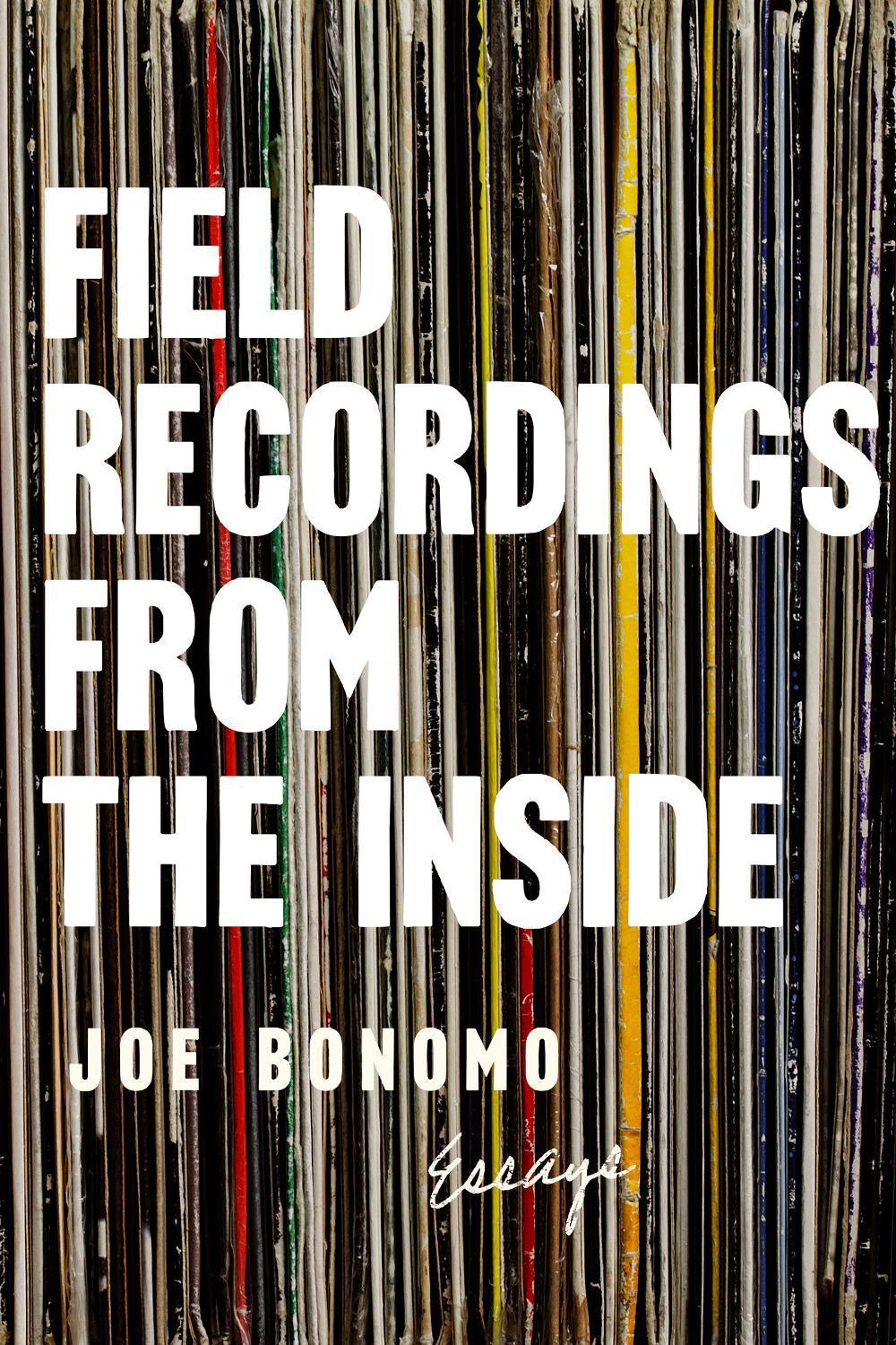 Field Recordings from the Inside by Joe Bonomo - ISBN: 9781593766627