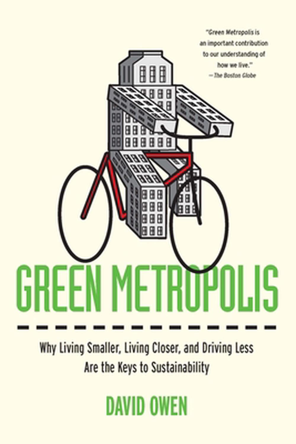Green Metropolis: Why Living Smaller, Living Closer, and Driving Less Are the Keys to Sustainability, 9781594484841
