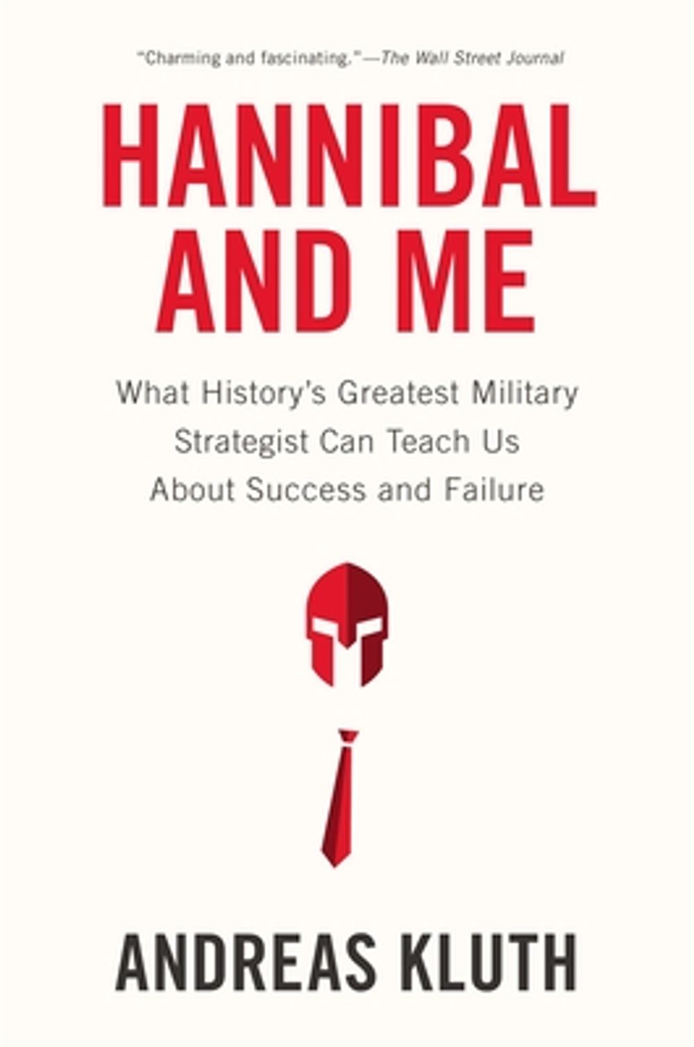 Hannibal and Me: What History's Greatest Military Strategist Can Teach Us about Success and Failure by Andreas Kluth - ISBN: 9781594486593