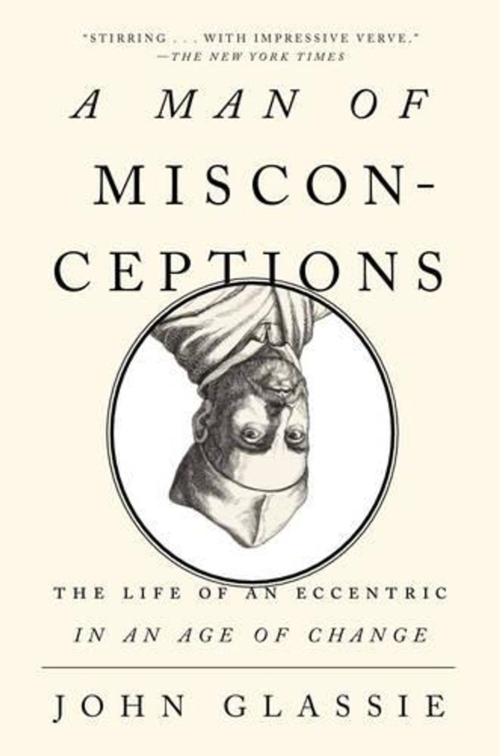 A Man of Misconceptions: The Life of an Eccentric in an Age of Change by John Glassie - ISBN: 9781594631894