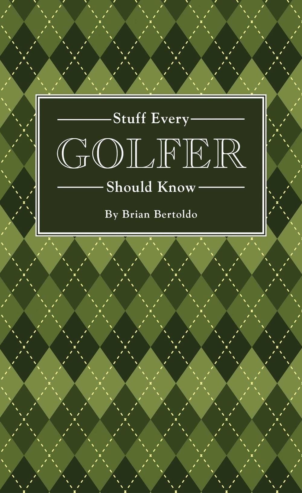 Stuff Every Golfer Should Know by Brian Bertoldo - ISBN: 9781594747991