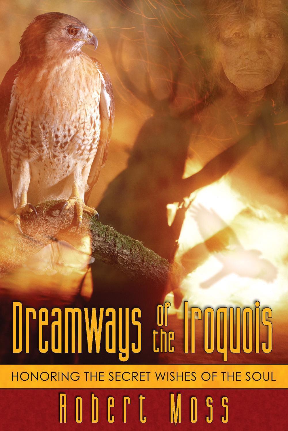 Dreamways of the Iroquois by Robert Moss - ISBN: 9781594770340