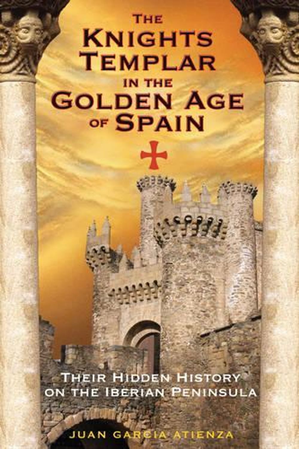 The Knights Templar in the Golden Age of Spain by Juan Garcia Atienza - ISBN: 9781594770982