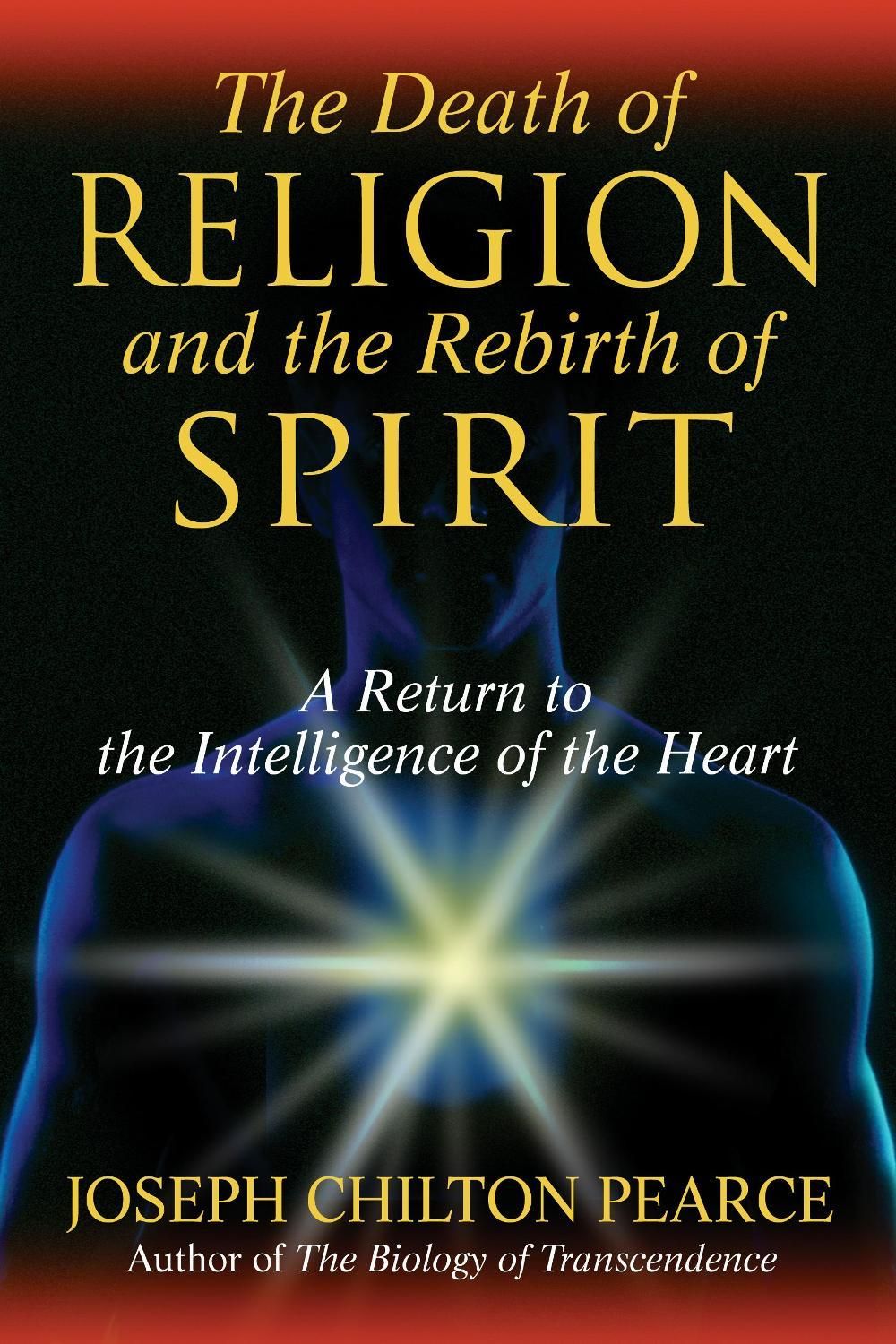 The Death of Religion and the Rebirth of Spirit by Joseph Chilton Pearce - ISBN: 9781594771712