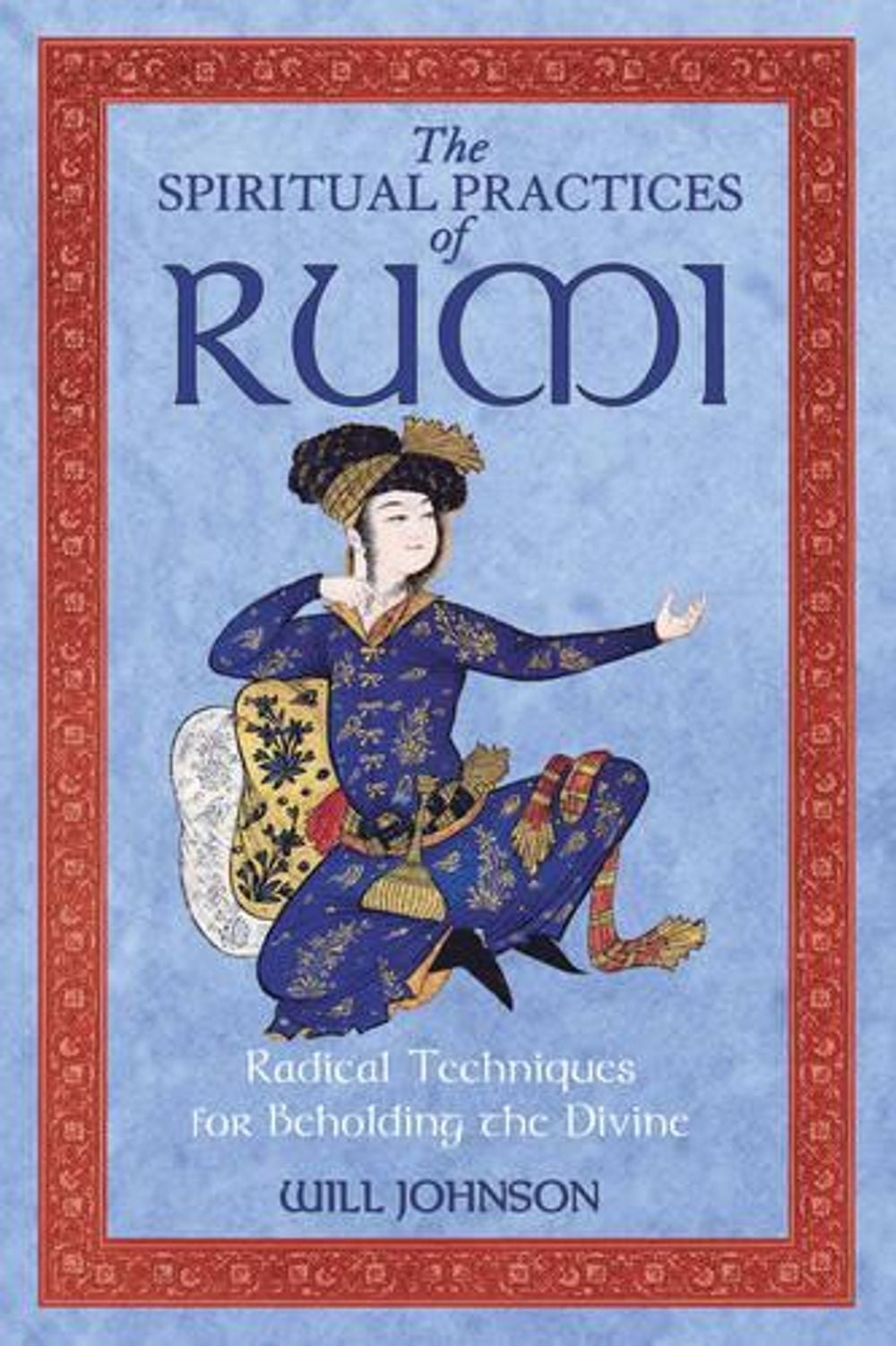 The Spiritual Practices of Rumi by Will Johnson - ISBN: 9781594772009