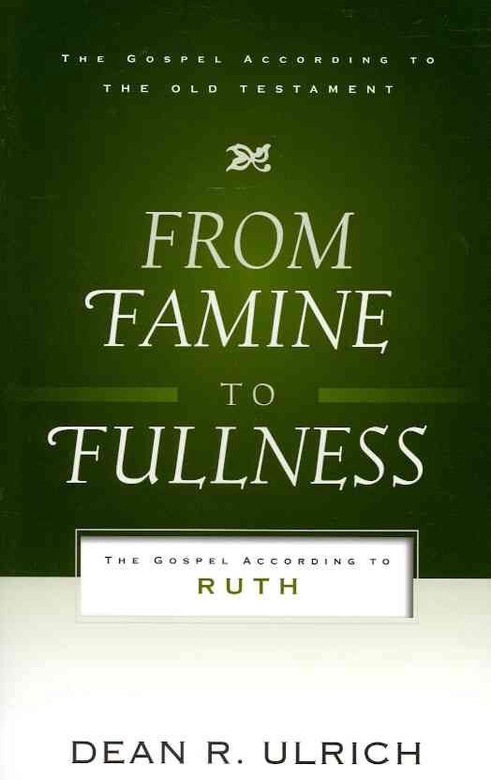 Ulrich Ruth From Famine to Fullness: The Gospel According to Ruth by Dean R. Ulrich ...