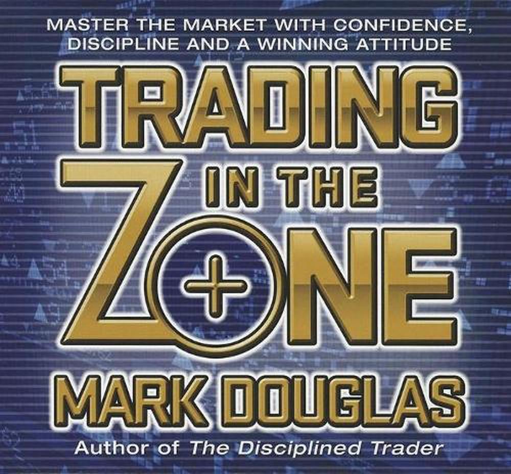 Trading In The Zone: Master The Market With Confidence, Discipline And ...