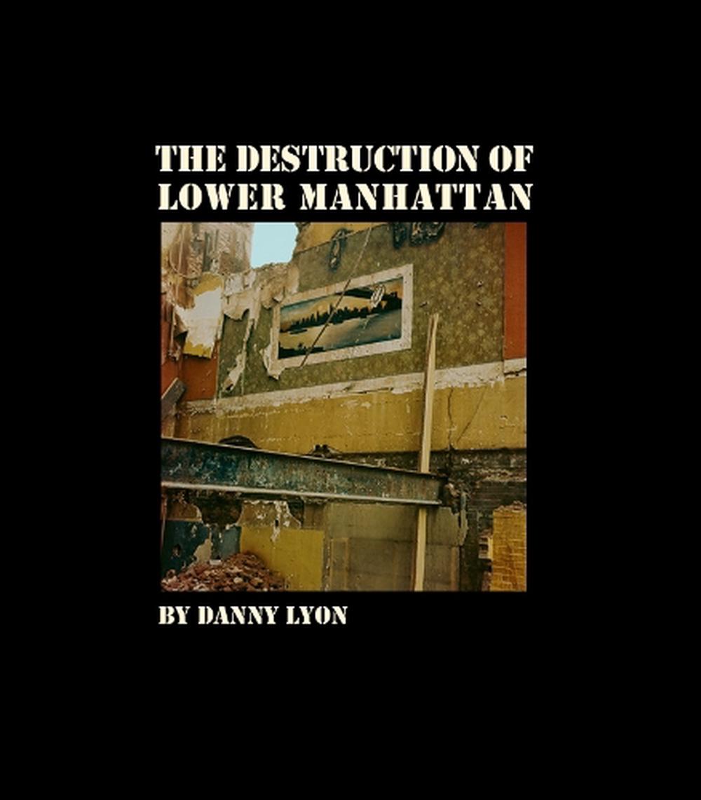 Danny Lyon: The Destruction of Lower Manhattan, 9781597114943