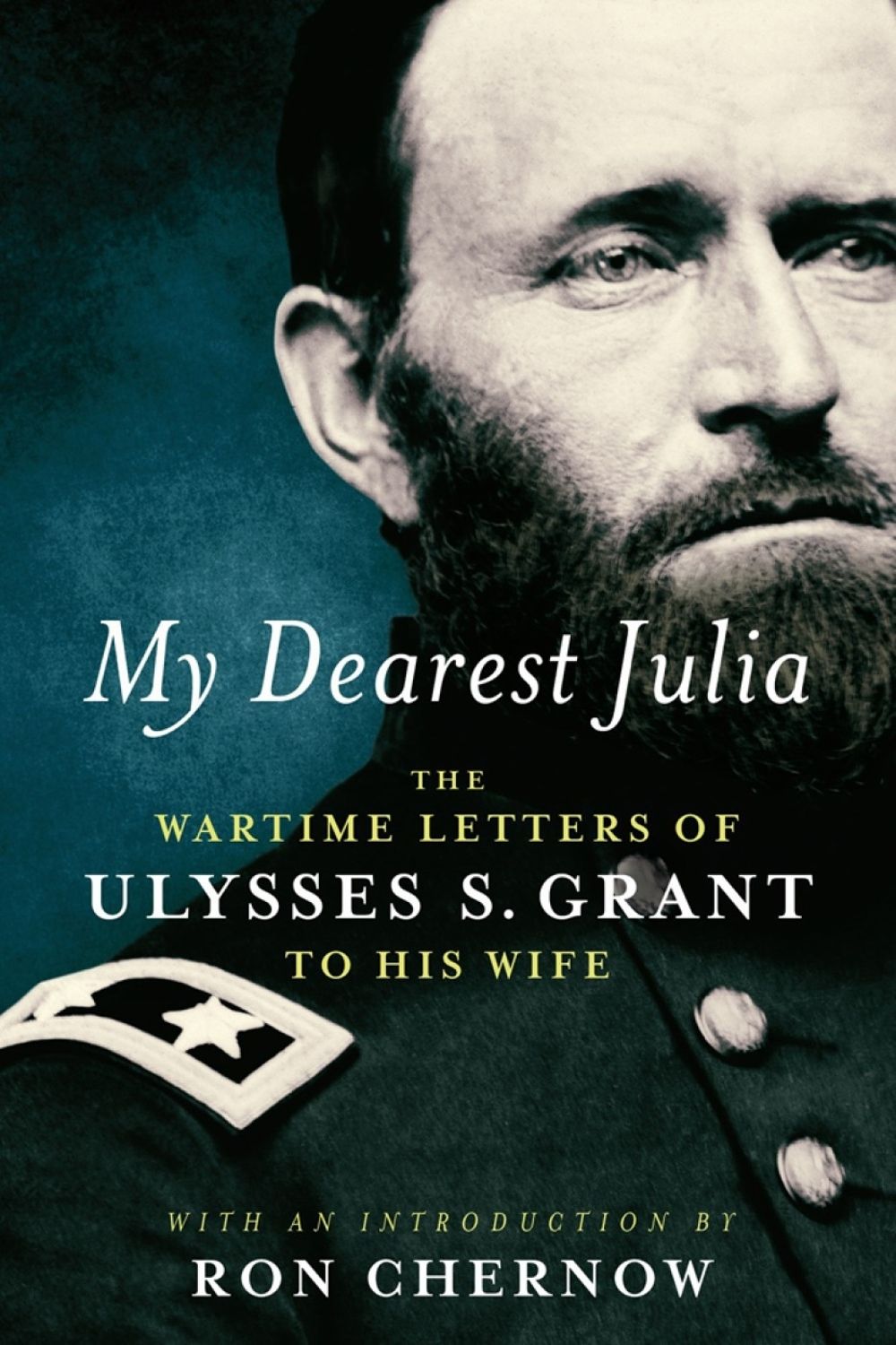 My Dearest Julia: The Wartime Letters of Ulysses S. Grant to His Wife by Ulysses S. Grant - ISBN: 9781598535891
