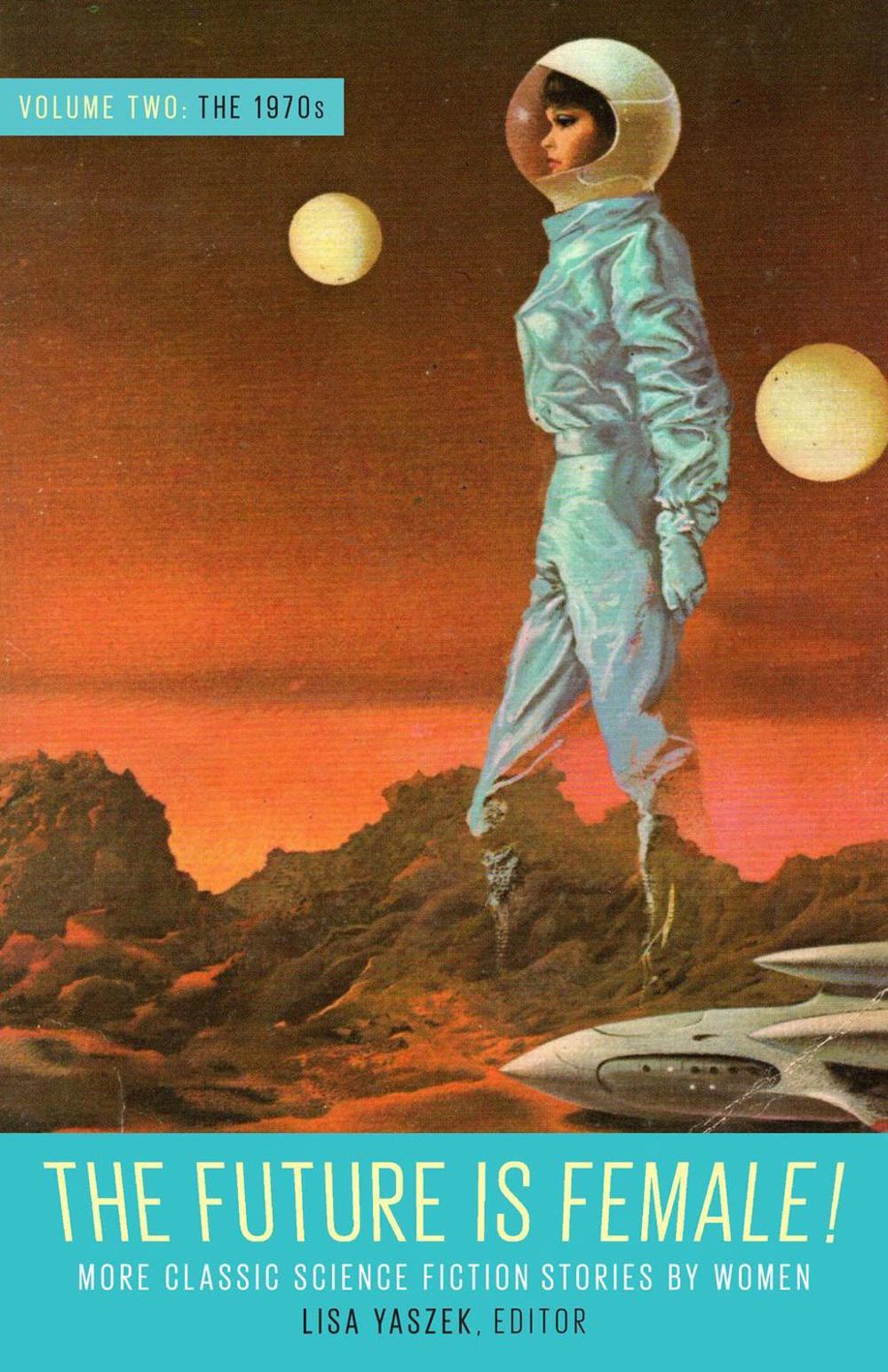 Future Is Female! Volume Two, The 1970s: More Classic Science Fiction Stories By Women by Lisa Yaszek - ISBN: 9781598537321